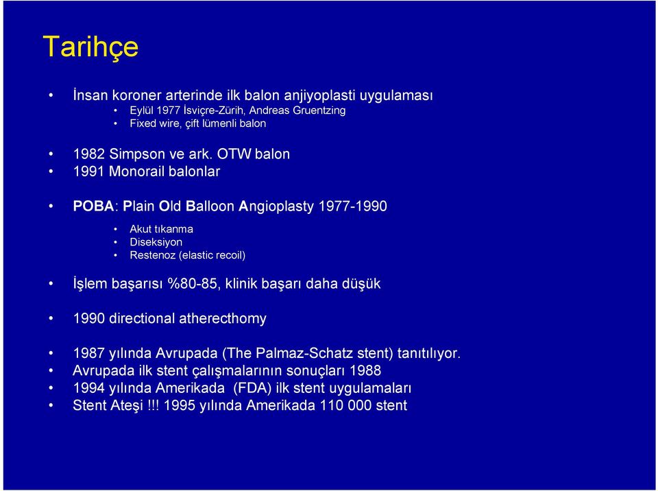 OTW balon 1991 Monorail balonlar POBA: Plain Old Balloon Angioplasty 1977-1990 Akut tıkanma Diseksiyon Restenoz (elastic recoil) İşlem başarısı