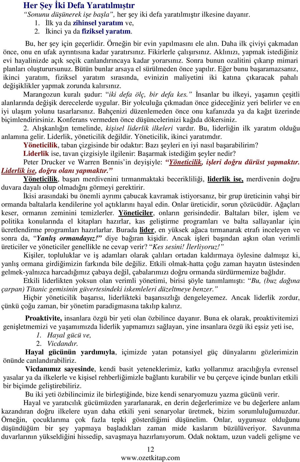 Aklınızı, yapmak istediğiniz evi hayalinizde açık seçik canlandırıncaya kadar yorarsınız. Sonra bunun ozalitini çıkarıp mimari planları oluşturursunuz. Bütün bunlar arsaya el sürülmeden önce yapılır.