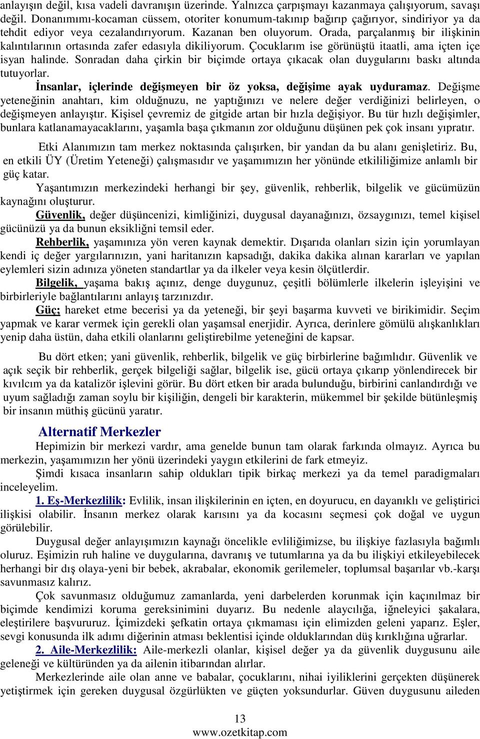 Orada, parçalanmış bir ilişkinin kalıntılarının ortasında zafer edasıyla dikiliyorum. Çocuklarım ise görünüştü itaatli, ama içten içe isyan halinde.