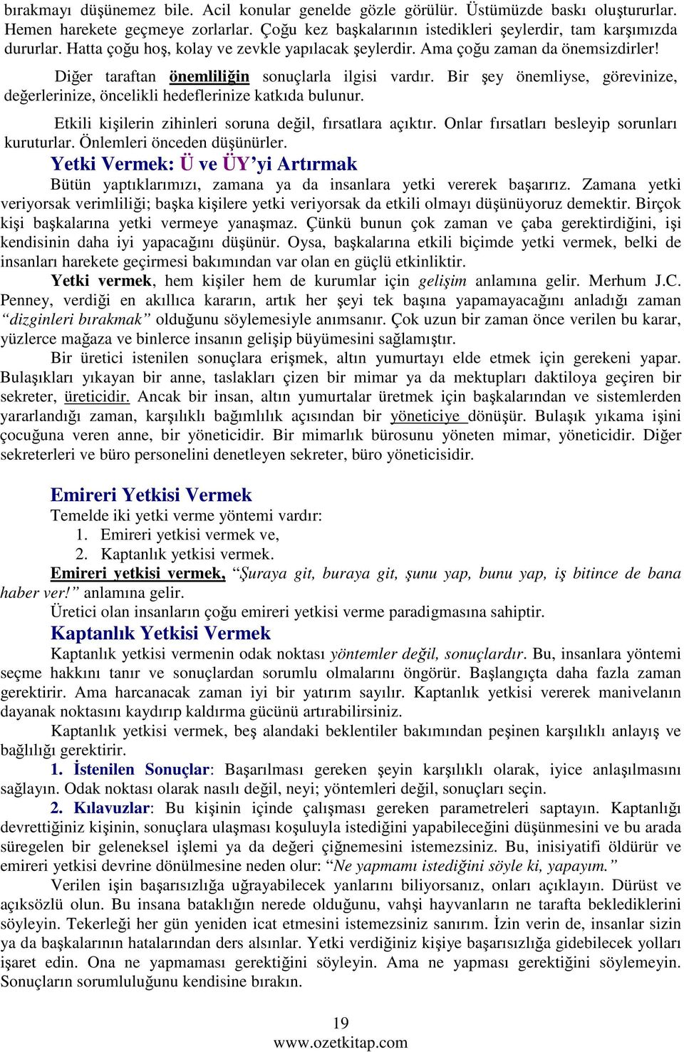 Bir şey önemliyse, görevinize, değerlerinize, öncelikli hedeflerinize katkıda bulunur. Etkili kişilerin zihinleri soruna değil, fırsatlara açıktır. Onlar fırsatları besleyip sorunları kuruturlar.