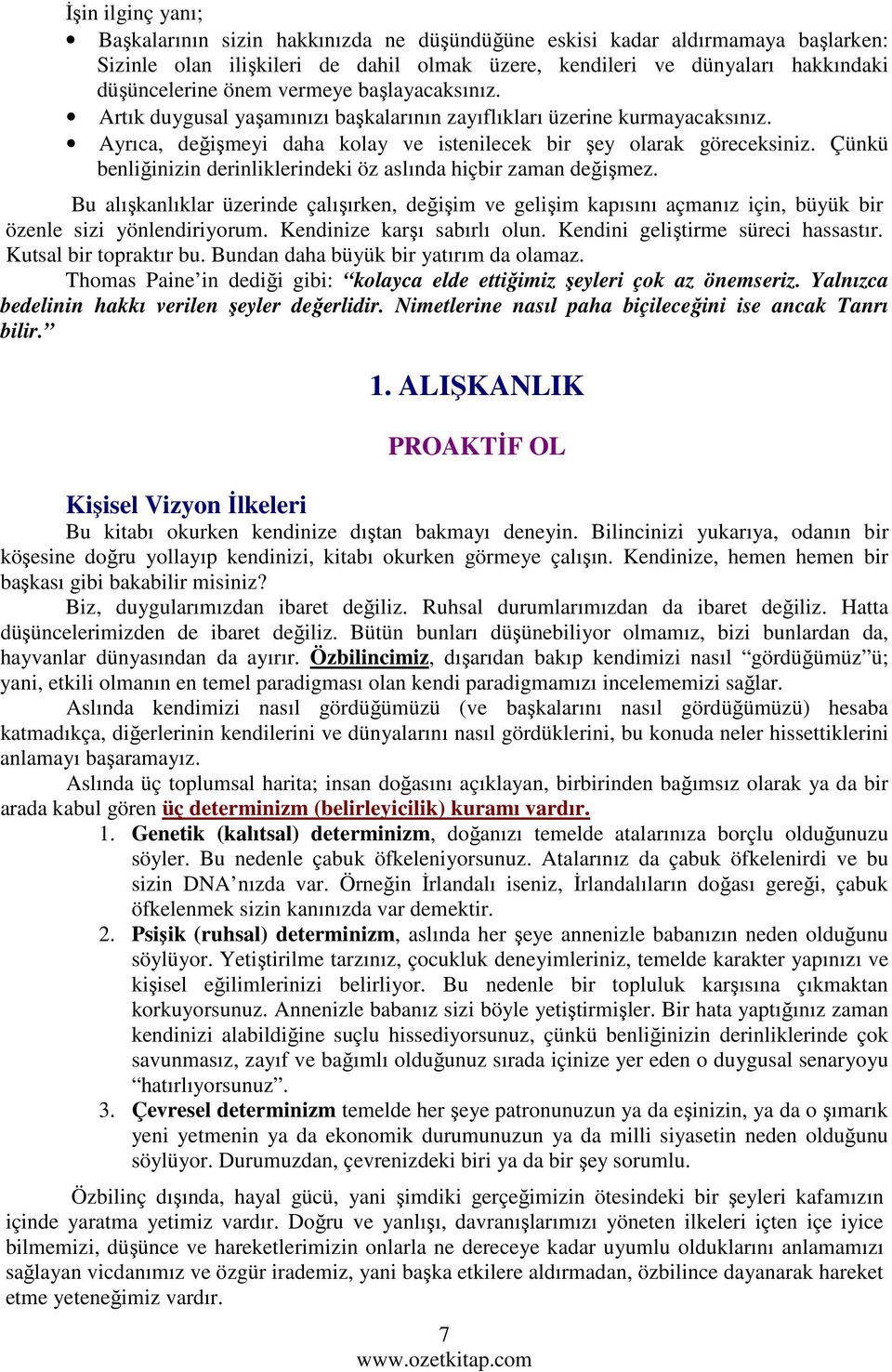 Çünkü benliğinizin derinliklerindeki öz aslında hiçbir zaman değişmez. Bu alışkanlıklar üzerinde çalışırken, değişim ve gelişim kapısını açmanız için, büyük bir özenle sizi yönlendiriyorum.