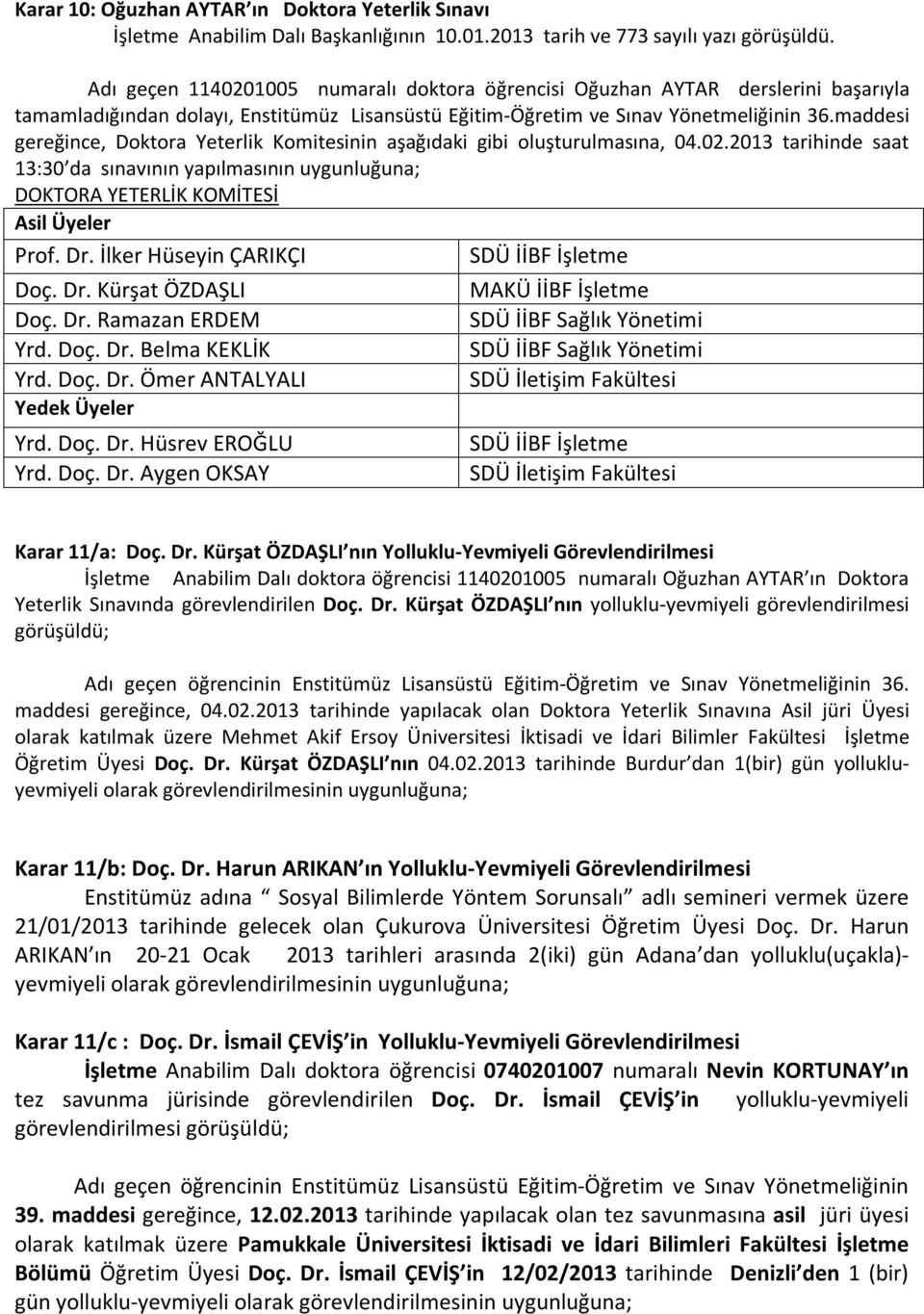 maddesi gereğince, Doktora Yeterlik Komitesinin aşağıdaki gibi oluşturulmasına, 04.02.2013 tarihinde saat 13:30 da sınavının yapılmasının uygunluğuna; DOKTORA YETERLİK KOMİTESİ Asil Üyeler Prof. Dr.