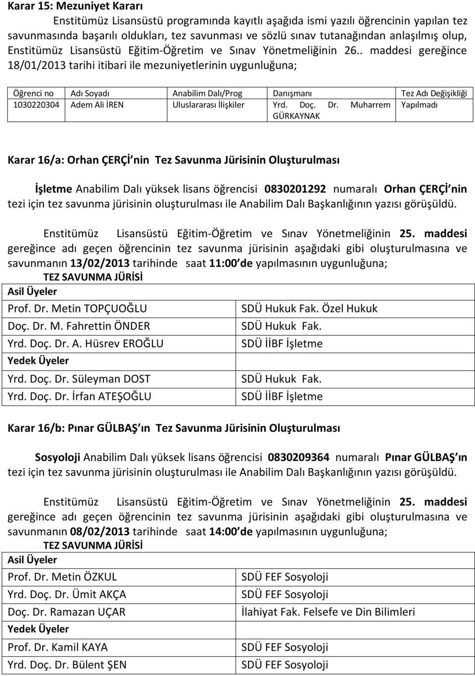 . maddesi gereğince 18/01/2013 tarihi itibari ile mezuniyetlerinin uygunluğuna; Öğrenci no Adı Soyadı Anabilim Dalı/Prog Danışmanı Tez Adı Değişikliği 1030220304 Adem Ali İREN Uluslararası İlişkiler