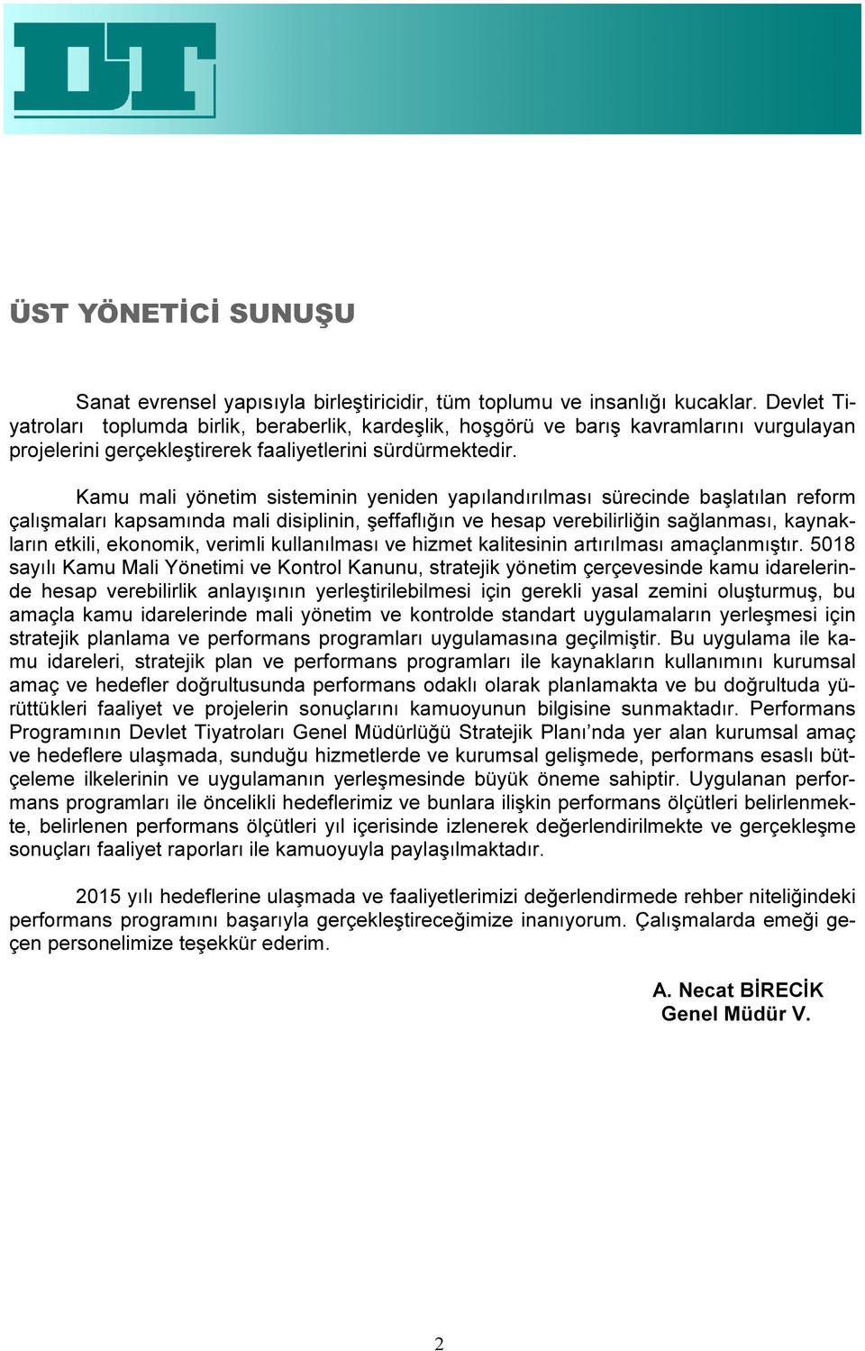 Kamu mali yönetim sisteminin yeniden yapılandırılması sürecinde başlatılan reform çalışmaları kapsamında mali disiplinin, şeffaflığın ve hesap verebilirliğin sağlanması, kaynakların etkili, ekonomik,