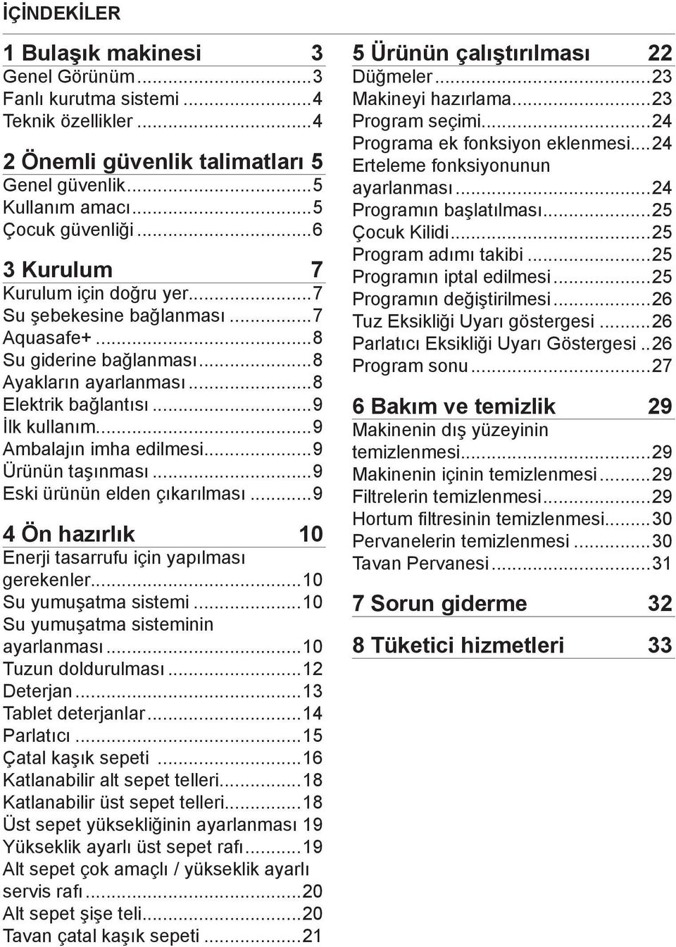 ..9 Ambalajın imha edilmesi...9 Ürünün taşınması...9 Eski ürünün elden çıkarılması...9 4 Ön hazırlık 10 Enerji tasarrufu için yapılması gerekenler...10 Su yumuşatma sistemi.