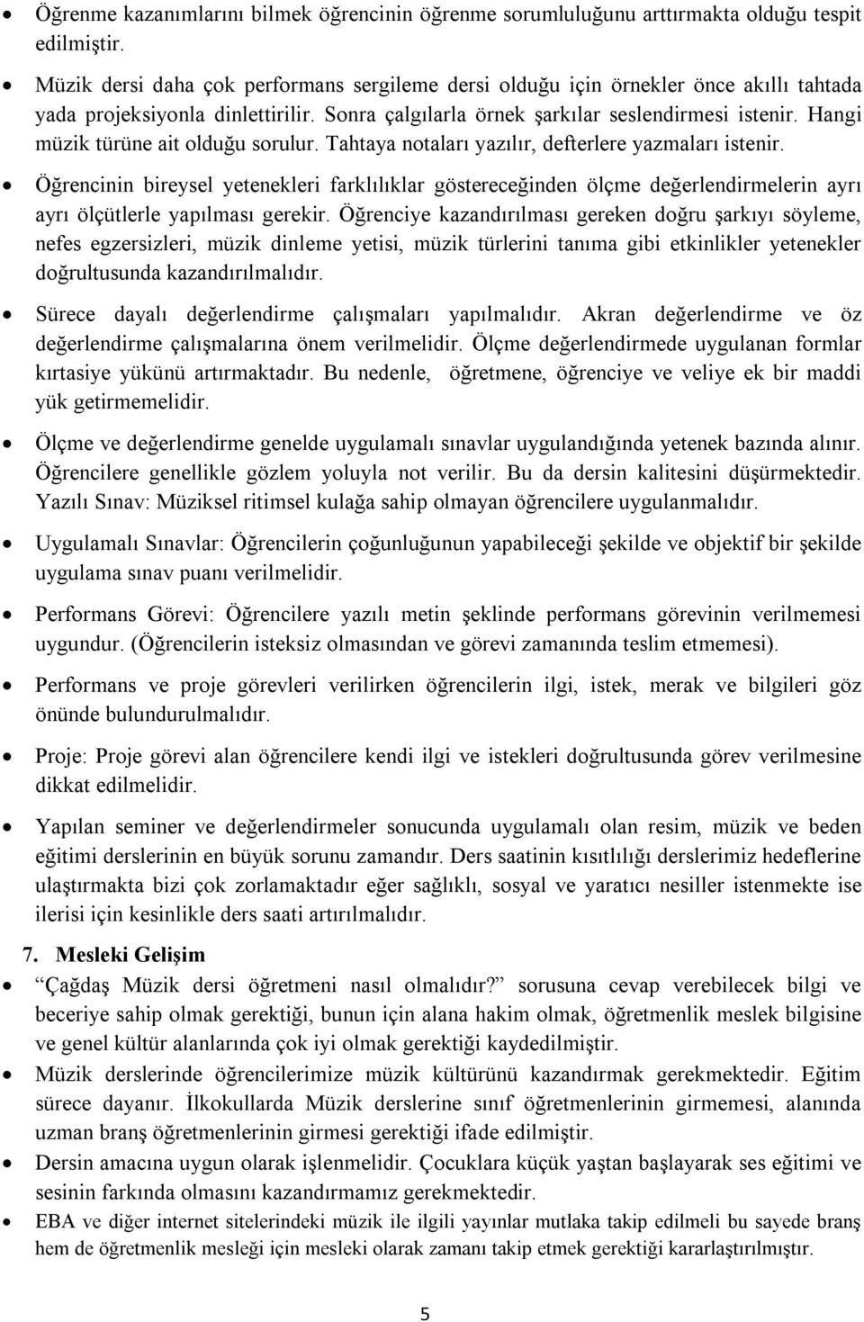 Hangi müzik türüne ait olduğu sorulur. Tahtaya notaları yazılır, defterlere yazmaları istenir.