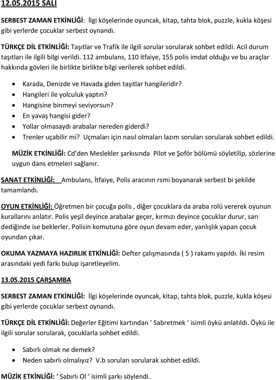 Hangileri ile yolculuk yaptın? Hangisine binmeyi seviyorsun? En yavaş hangisi gider? Yollar olmasaydı arabalar nereden giderdi? Trenler uçabilir mi?