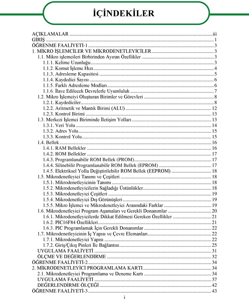 .. 8 1.2.1. Kaydediciler... 8 1.2.2. Aritmetik ve Mantık Birimi (ALU)... 12 1.2.3. Kontrol Birimi... 13 1.3. Merkezi İşlemci Biriminde İletişim Yolları... 13 1.3.1. Veri Yolu... 14 1.3.2. Adres Yolu.