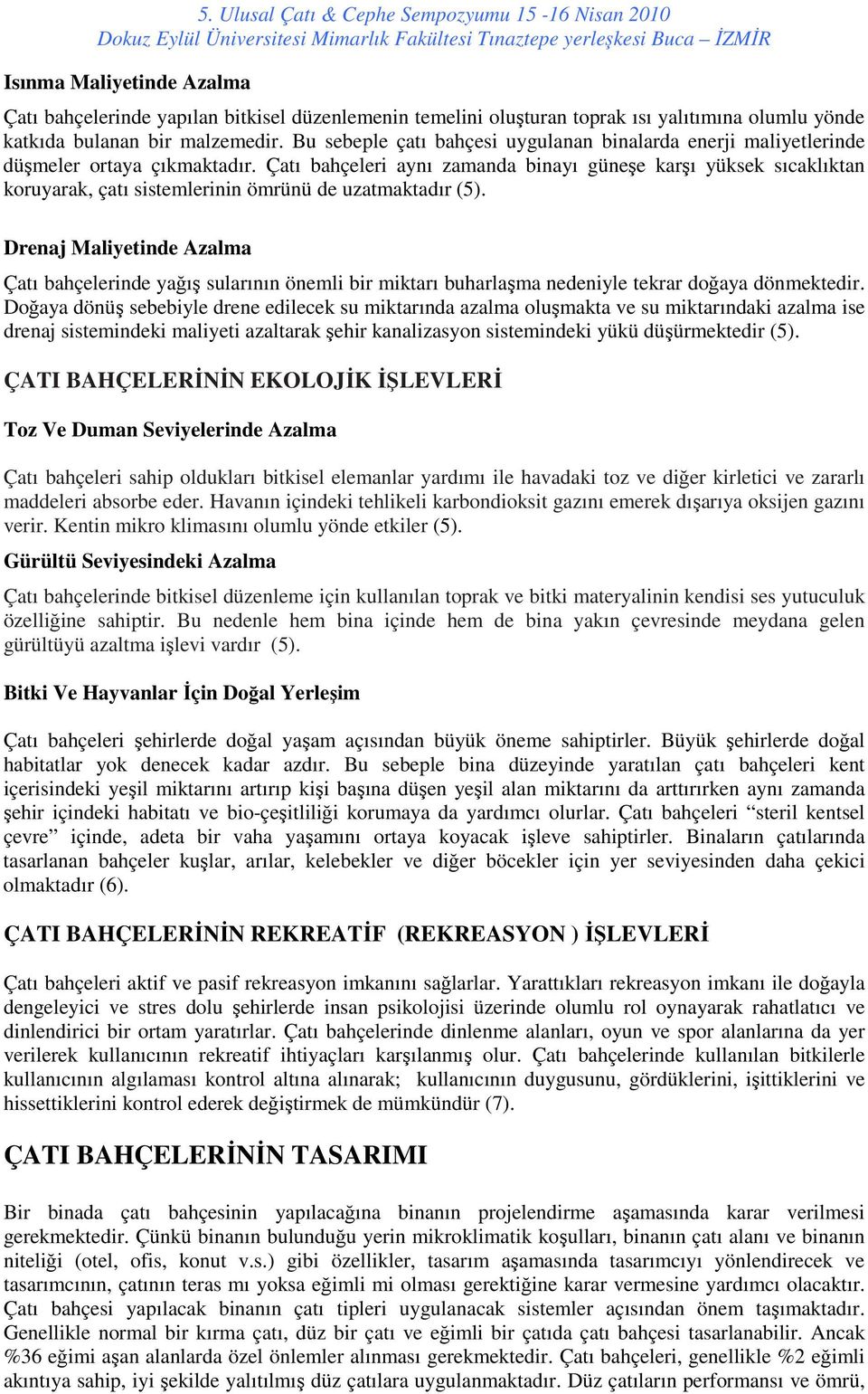 Çatı bahçeleri aynı zamanda binayı güneşe karşı yüksek sıcaklıktan koruyarak, çatı sistemlerinin ömrünü de uzatmaktadır (5).