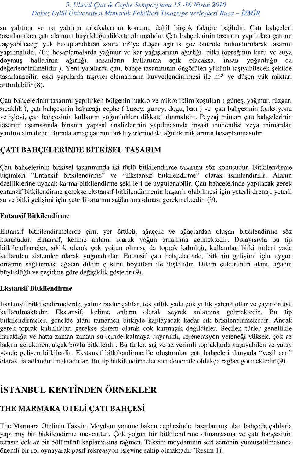 (Bu hesaplamalarda yağmur ve kar yağışlarının ağırlığı, bitki toprağının kuru ve suya doymuş hallerinin ağırlığı, insanların kullanıma açık olacaksa, insan yoğunluğu da değerlendirilmelidir ).