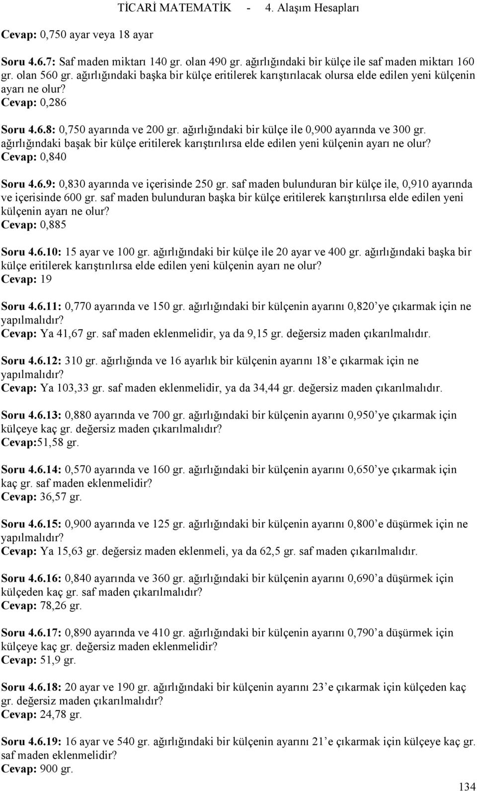 Cevap: 0,86 Soru 468: 0,750 ayarında ve 00 gr ağırlığındaki bir külçe ile 0,900 ayarında ve 300 gr ağırlığındaki başak bir külçe eritilerek karıştırılırsa elde edilen yeni külçenin ayarı ne olur?