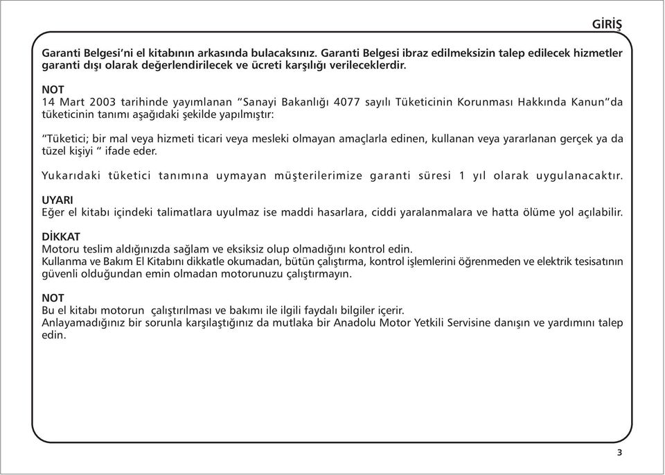 mesleki olmayan amaçlarla edinen, kullanan veya yararlanan gerçek ya da tüzel kiþiyi ifade eder. Yukarýdaki tüketici tanýmýna uymayan müþterilerimize garanti süresi 1 yýl olarak uygulanacaktýr.