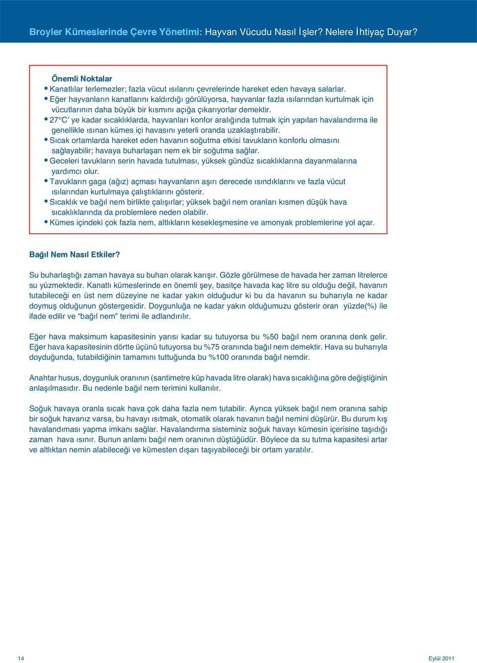 27 C ye kadar sıcaklıklarda, hayvanları konfor aralığında tutmak için yapılan havalandırma ile genellikle ısınan kümes içi havasını yeterli oranda uzaklaştırabilir.