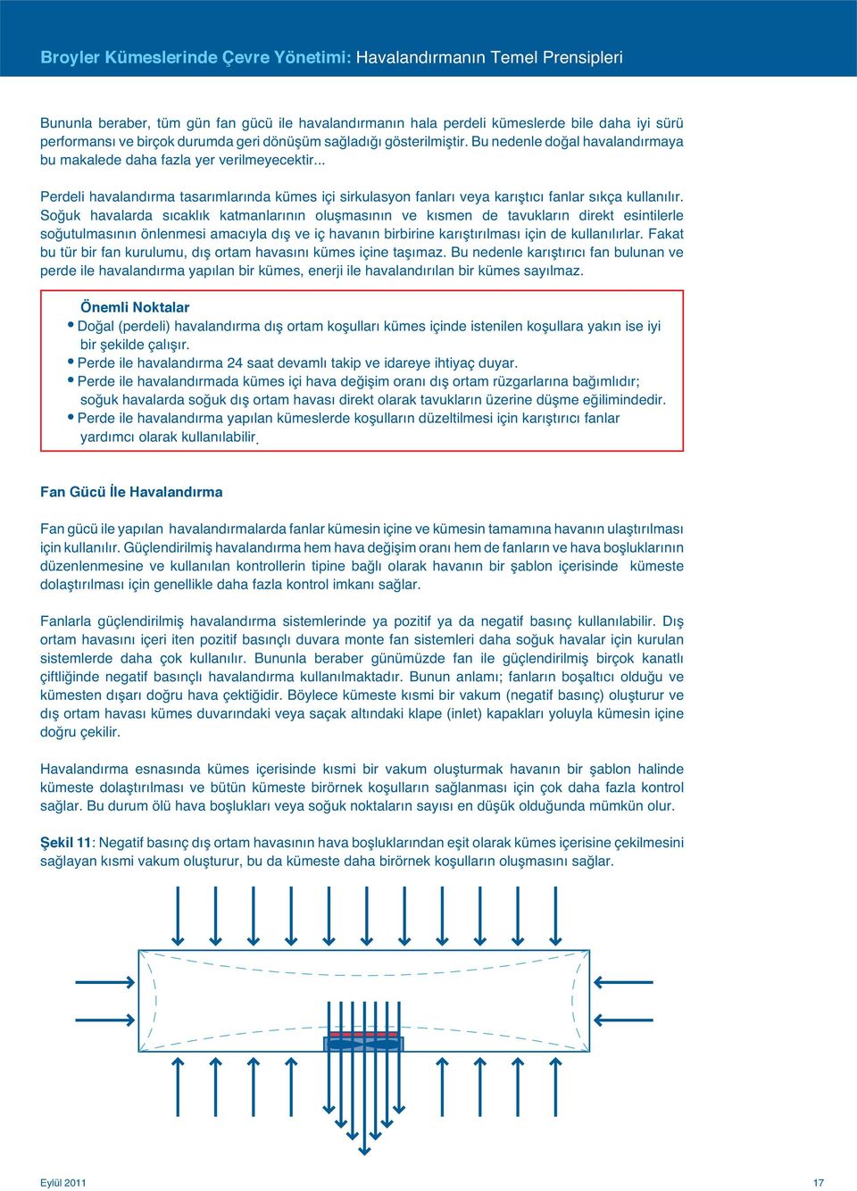 .. Perdeli havalandırma tasarımlarında kümes içi sirkulasyon fanları veya karıştıcı fanlar sıkça kullanılır.