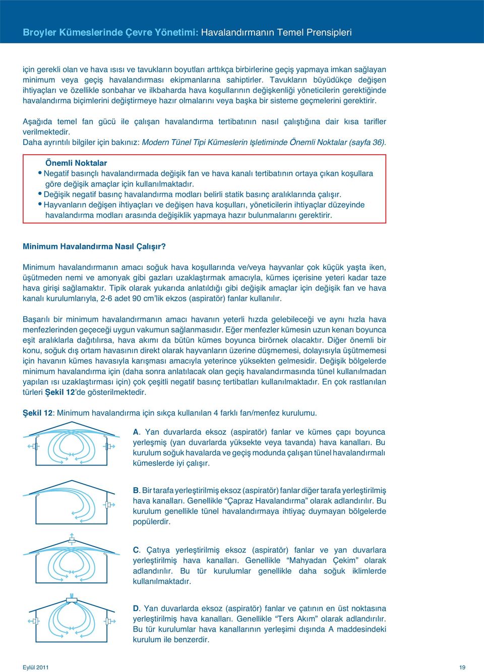 Tavukların büyüdükçe değişen ihtiyaçları ve özellikle sonbahar ve ilkbaharda hava koşullarının değişkenliği yöneticilerin gerektiğinde havalandırma biçimlerini değiştirmeye hazır olmalarını veya