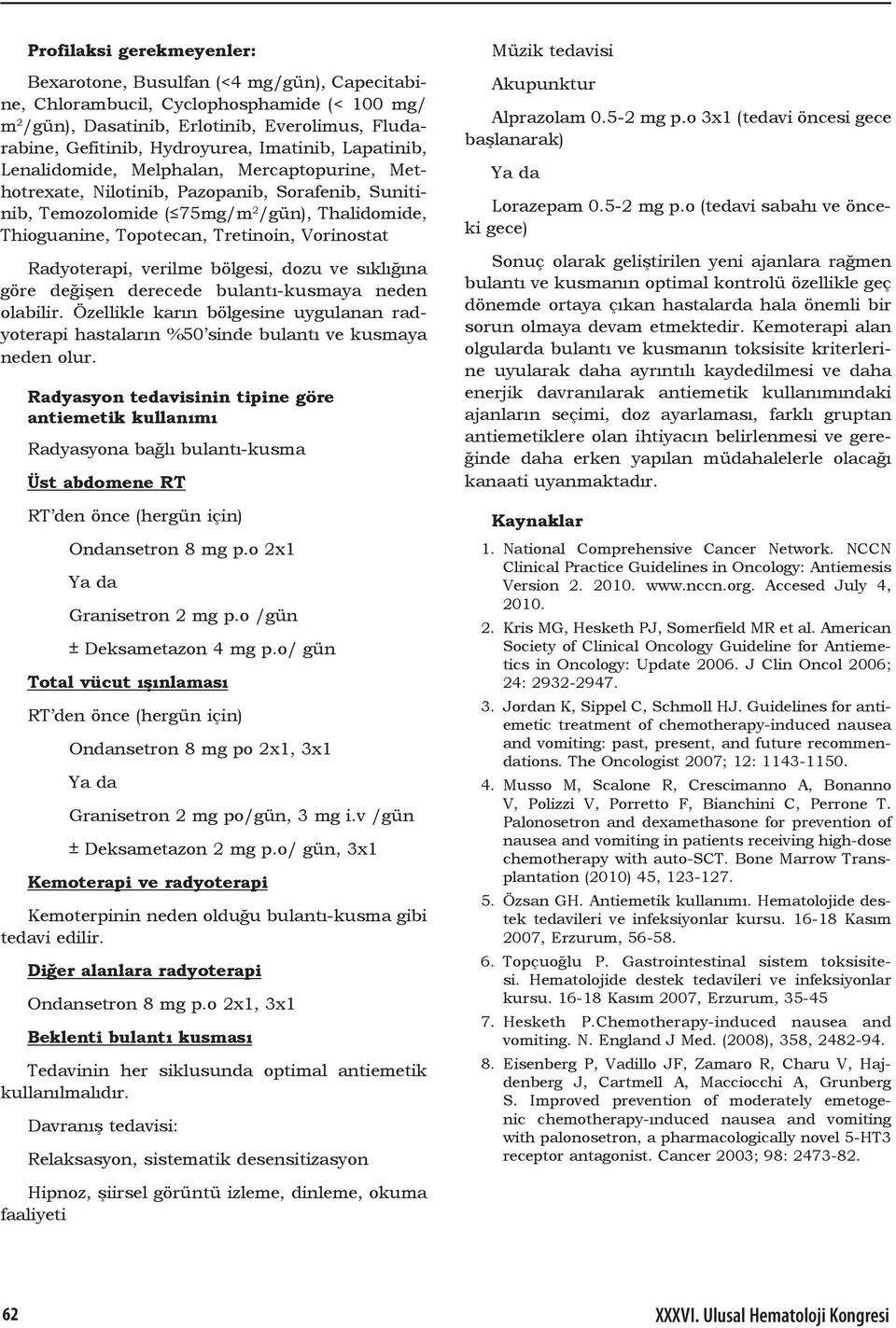 Vorinostat Radyoterapi, verilme bölgesi, dozu ve sıklığına göre değişen derecede bulantı-kusmaya neden olabilir.