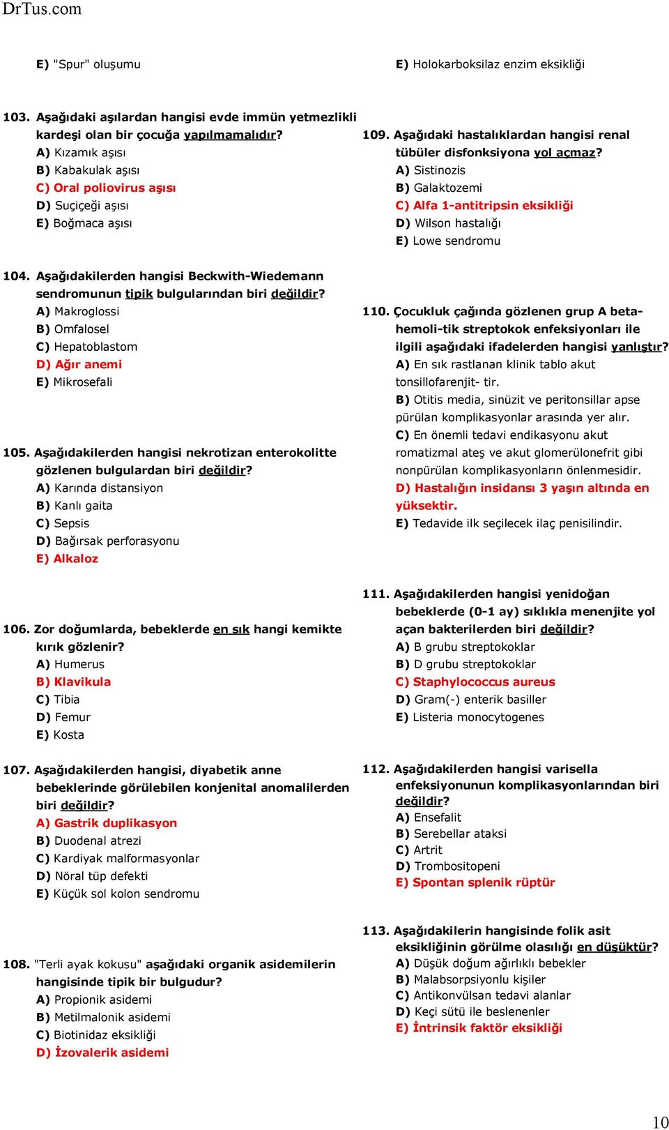 B) Kabakulak aşısı A) Sistinozis C) Oral poliovirus aşısı B) Galaktozemi D) Suçiçeği aşısı C) Alfa 1-antitripsin eksikliği E) Boğmaca aşısı D) Wilson hastalığı E) Lowe sendromu 104.