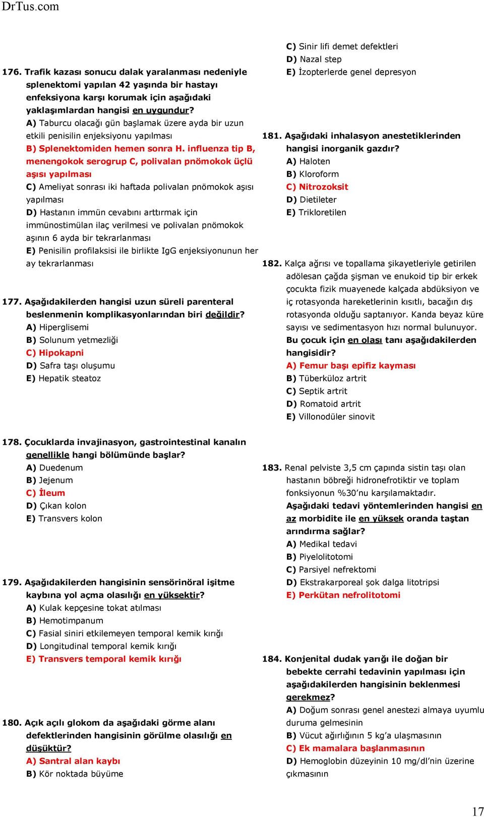 A) Taburcu olacağı gün başlamak üzere ayda bir uzun etkili penisilin enjeksiyonu yapılması 181. Aşağıdaki inhalasyon anestetiklerinden B) Splenektomiden hemen sonra H.