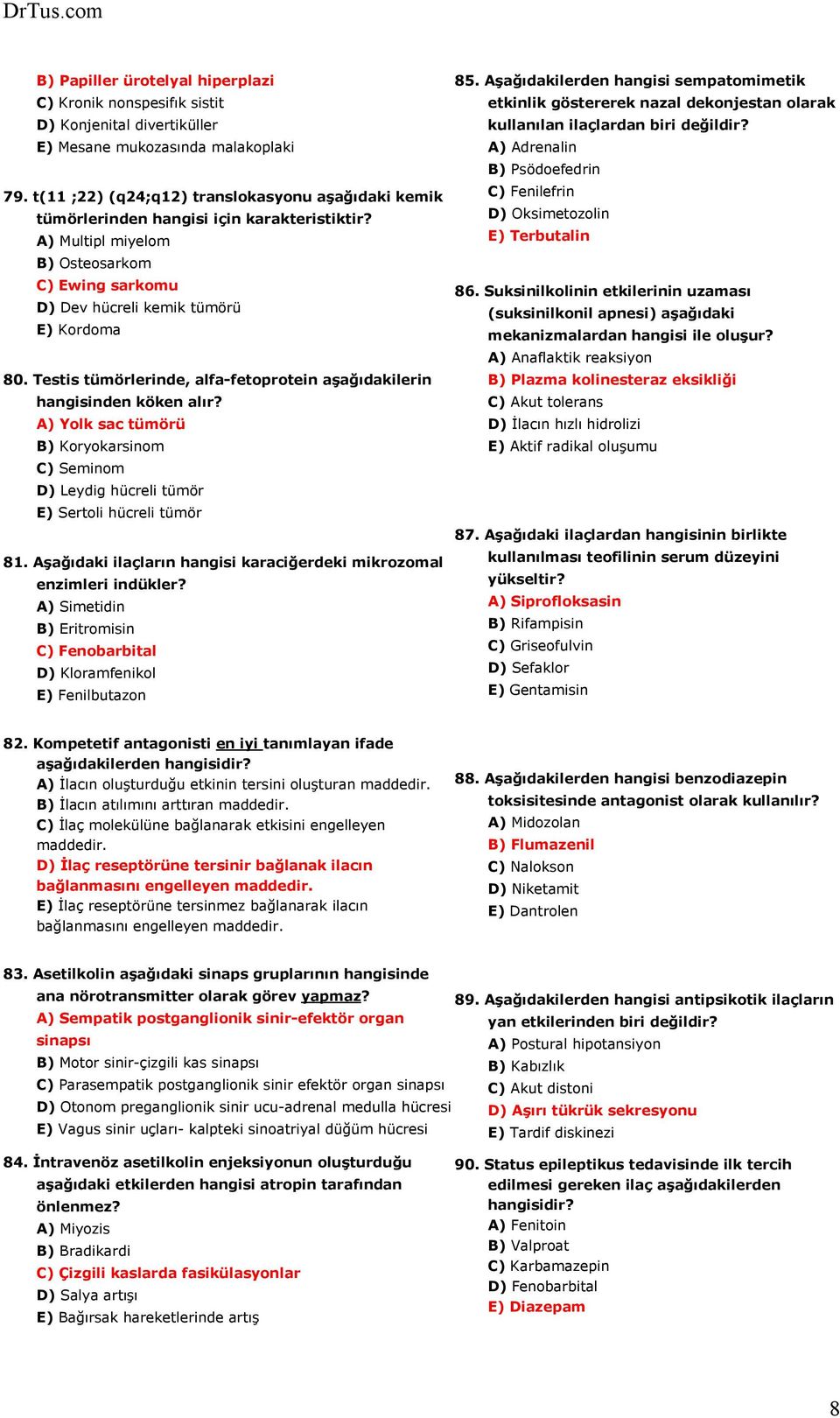 Testis tümörlerinde, alfa-fetoprotein aşağıdakilerin hangisinden köken alır? A) Yolk sac tümörü B) Koryokarsinom C) Seminom D) Leydig hücreli tümör E) Sertoli hücreli tümör 81.