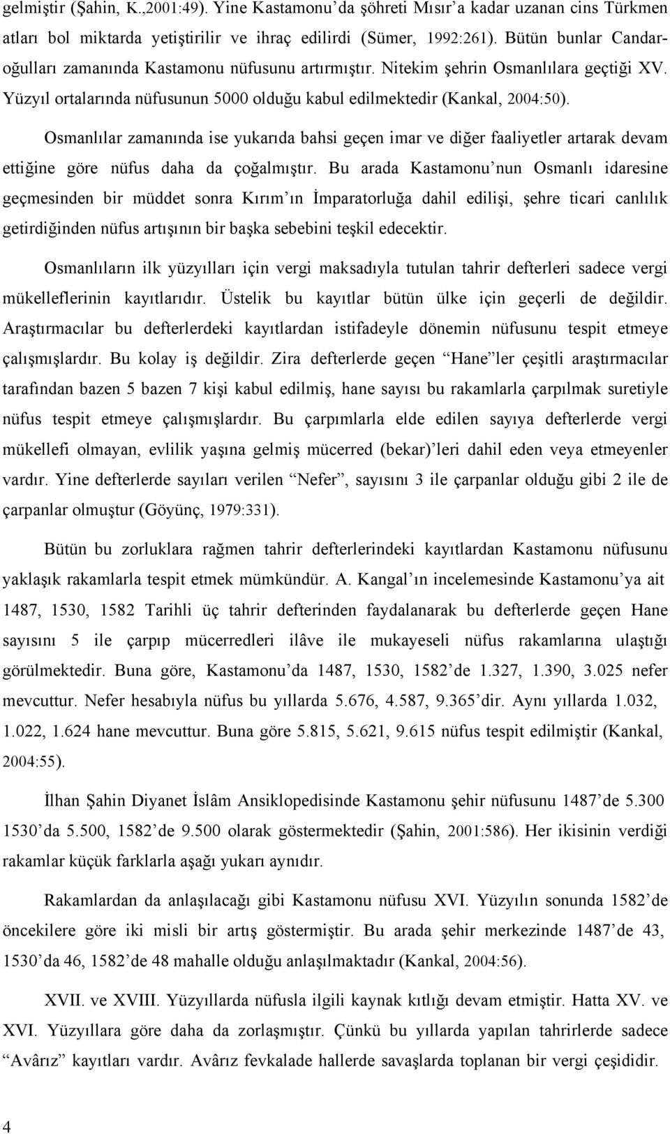 Osmanlılar zamanında ise yukarıda bahsi geçen imar ve diğer faaliyetler artarak devam ettiğine göre nüfus daha da çoğalmıştır.