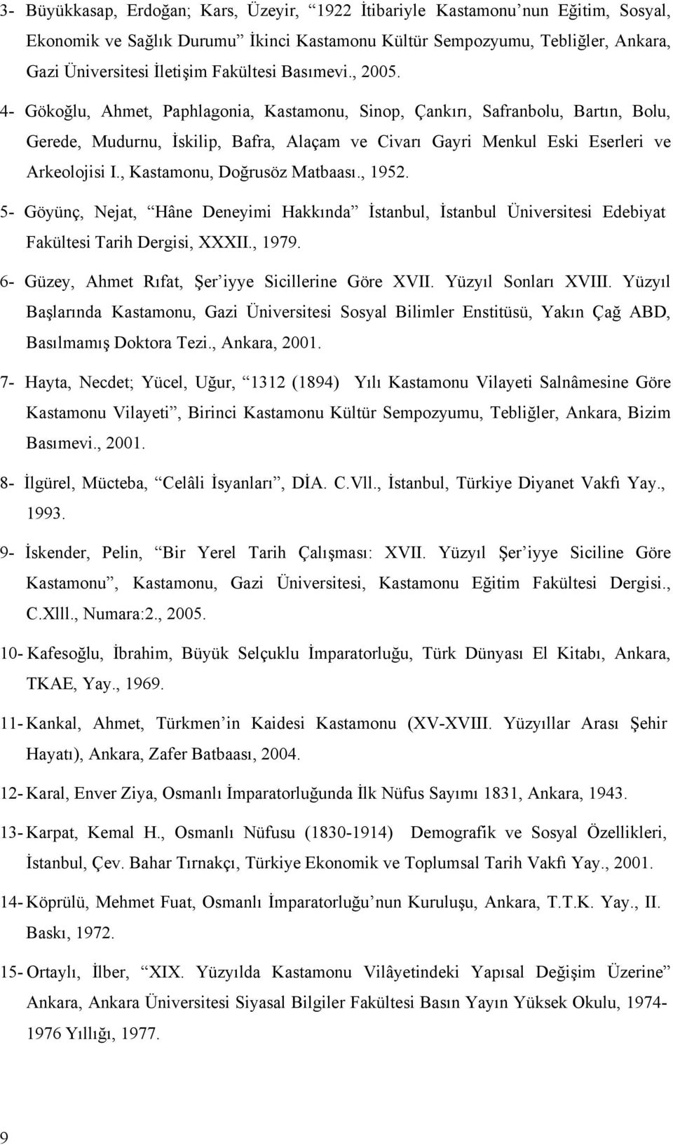 4- Gökoğlu, Ahmet, Paphlagonia, Kastamonu, Sinop, Çankırı, Safranbolu, Bartın, Bolu, Gerede, Mudurnu, İskilip, Bafra, Alaçam ve Civarı Gayri Menkul Eski Eserleri ve Arkeolojisi I.