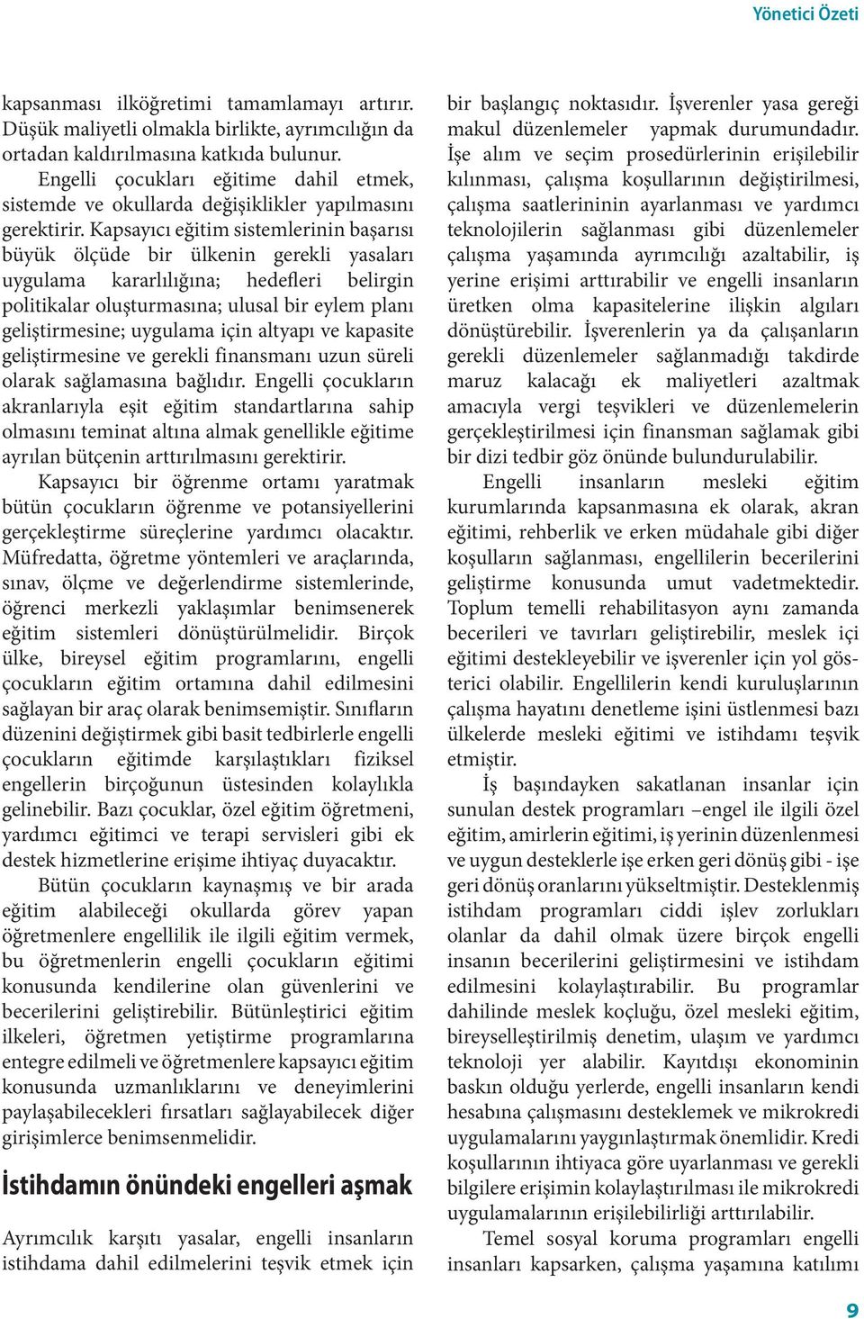 Kapsayıcı eğitim sistemlerinin başarısı büyük ölçüde bir ülkenin gerekli yasaları uygulama kararlılığına; hedefleri belirgin politikalar oluşturmasına; ulusal bir eylem planı geliştirmesine; uygulama