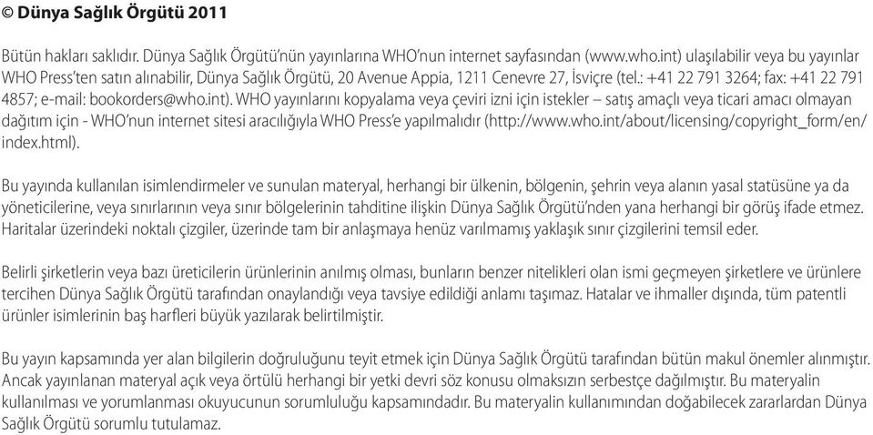 int). WHO yayınlarını kopyalama veya çeviri izni için istekler satış amaçlı veya ticari amacı olmayan dağıtım için - WHO nun internet sitesi aracılığıyla WHO Press e yapılmalıdır (http://www.who.