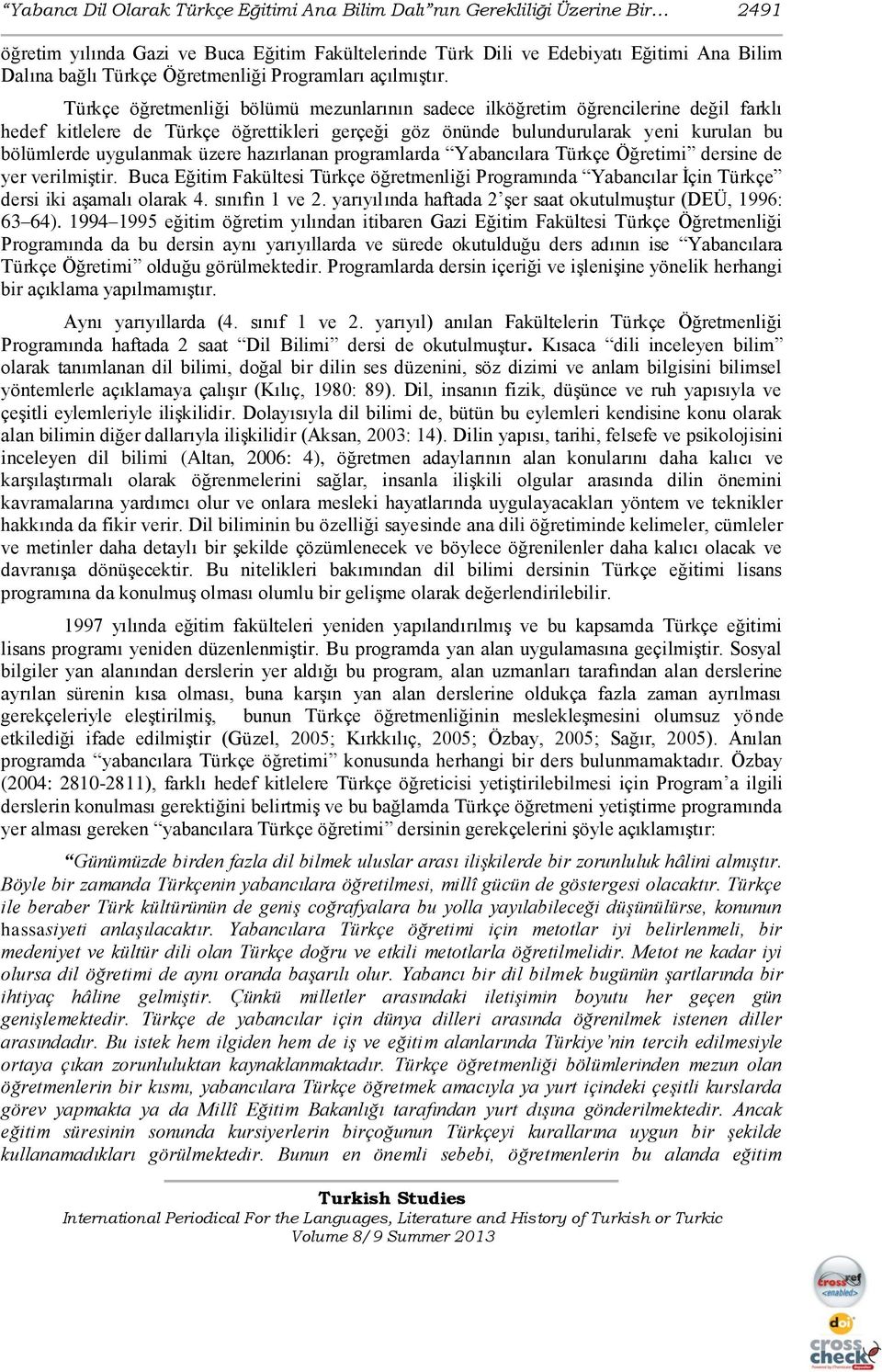 Türkçe öğretmenliği bölümü mezunlarının sadece ilköğretim öğrencilerine değil farklı hedef kitlelere de Türkçe öğrettikleri gerçeği göz önünde bulundurularak yeni kurulan bu bölümlerde uygulanmak