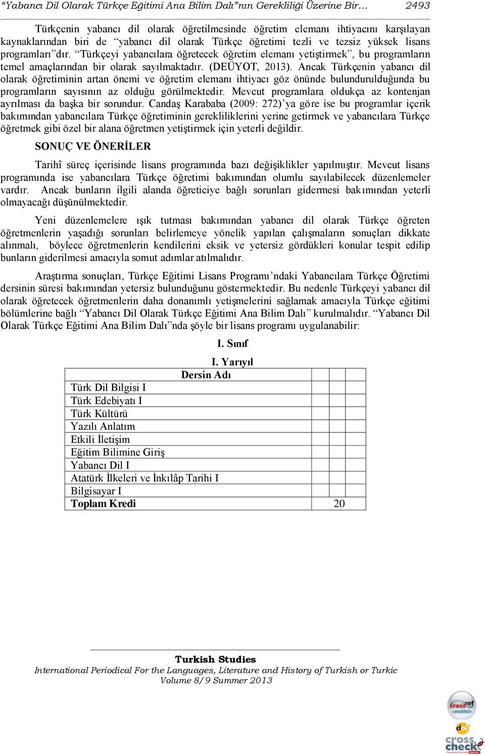 (DEÜYOT, 2013). Ancak Türkçenin yabancı dil olarak öğretiminin artan önemi ve öğretim elemanı ihtiyacı göz önünde bulundurulduğunda bu programların sayısının az olduğu görülmektedir.