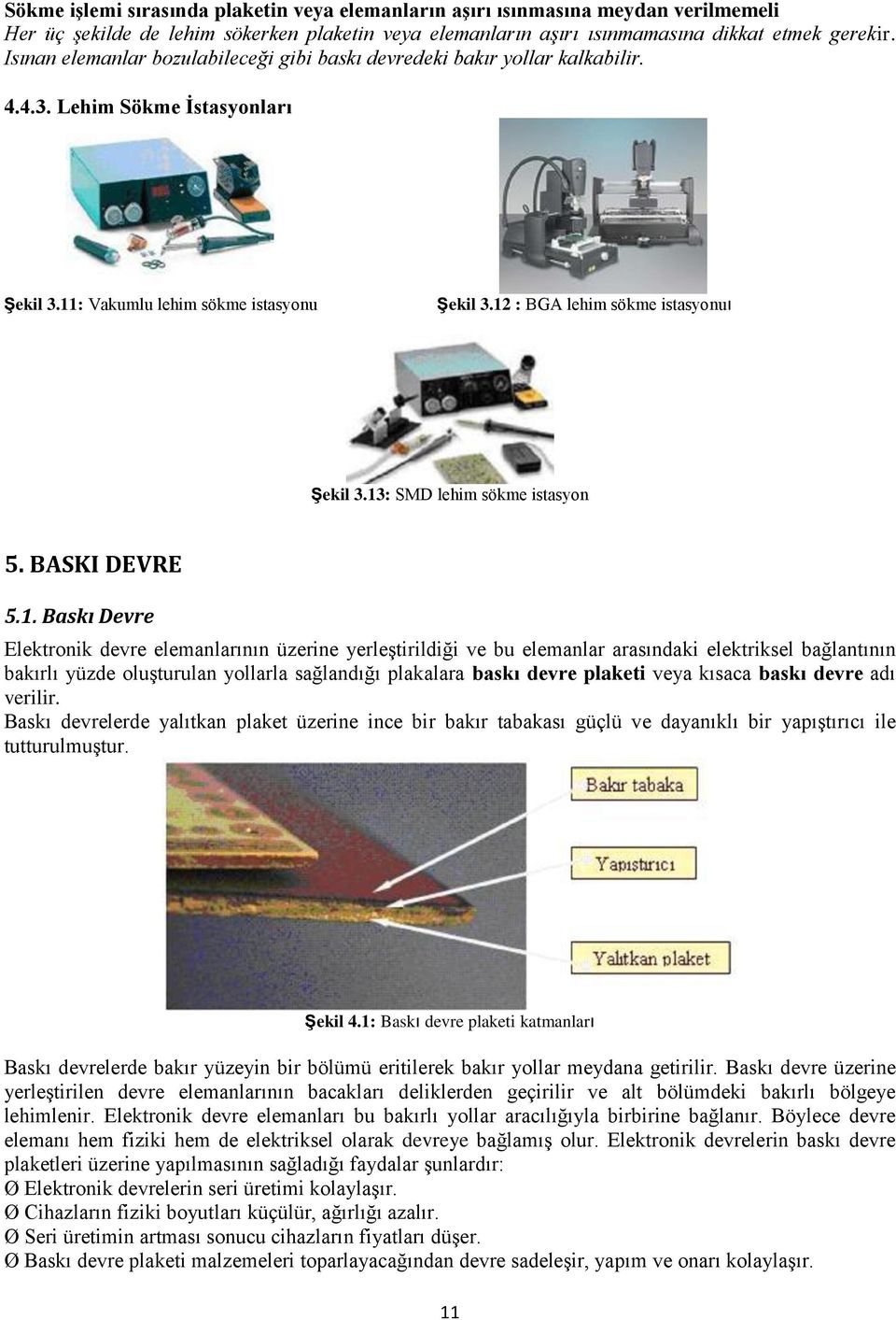 13: SMD lehim sökme istasyon 5. BASKI DEVRE 5.1. Baskı Devre Elektronik devre elemanlarının üzerine yerleştirildiği ve bu elemanlar arasındaki elektriksel bağlantının bakırlı yüzde oluşturulan