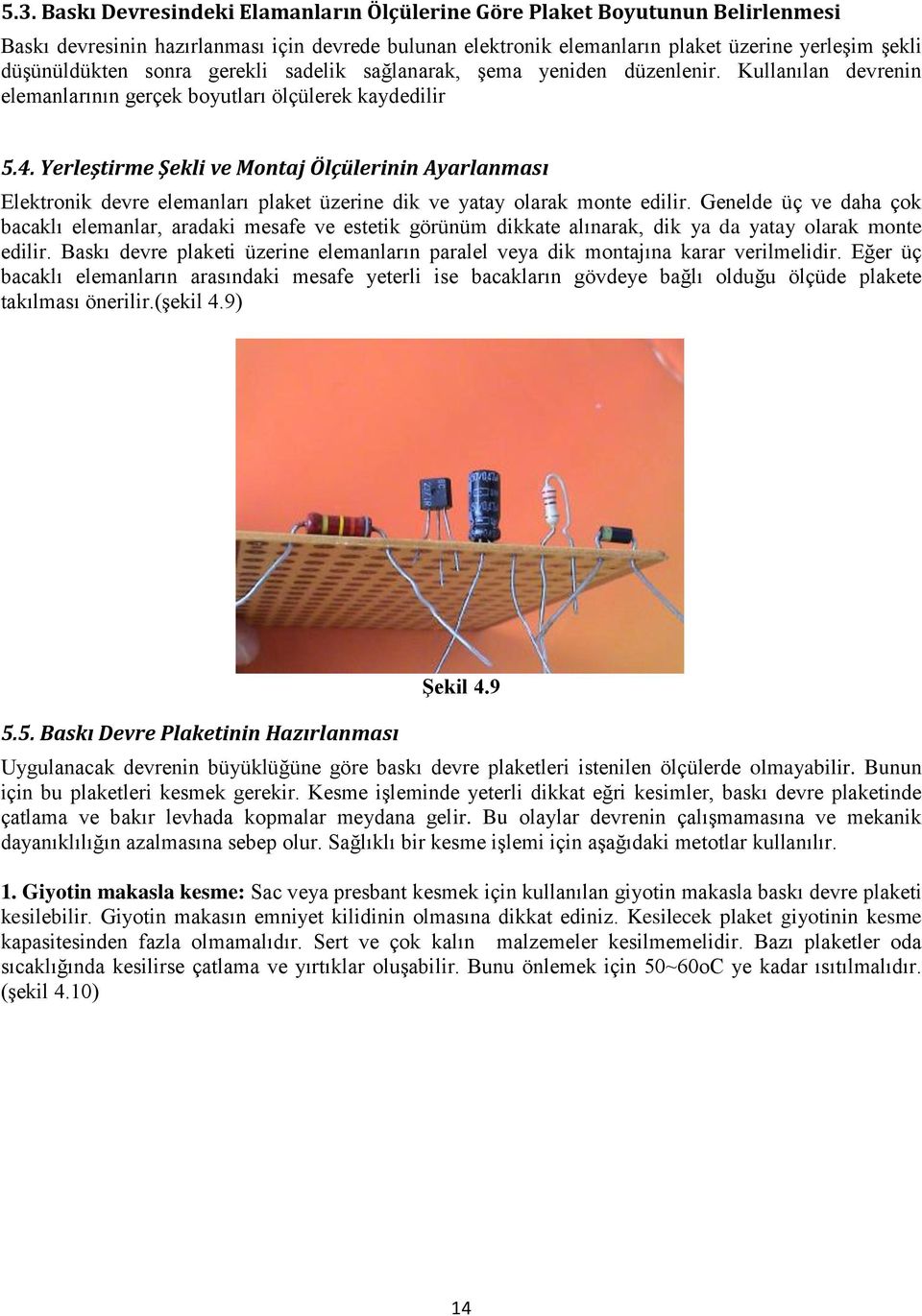 Yerleştirme Şekli ve Montaj Ölçülerinin Ayarlanması Elektronik devre elemanları plaket üzerine dik ve yatay olarak monte edilir.