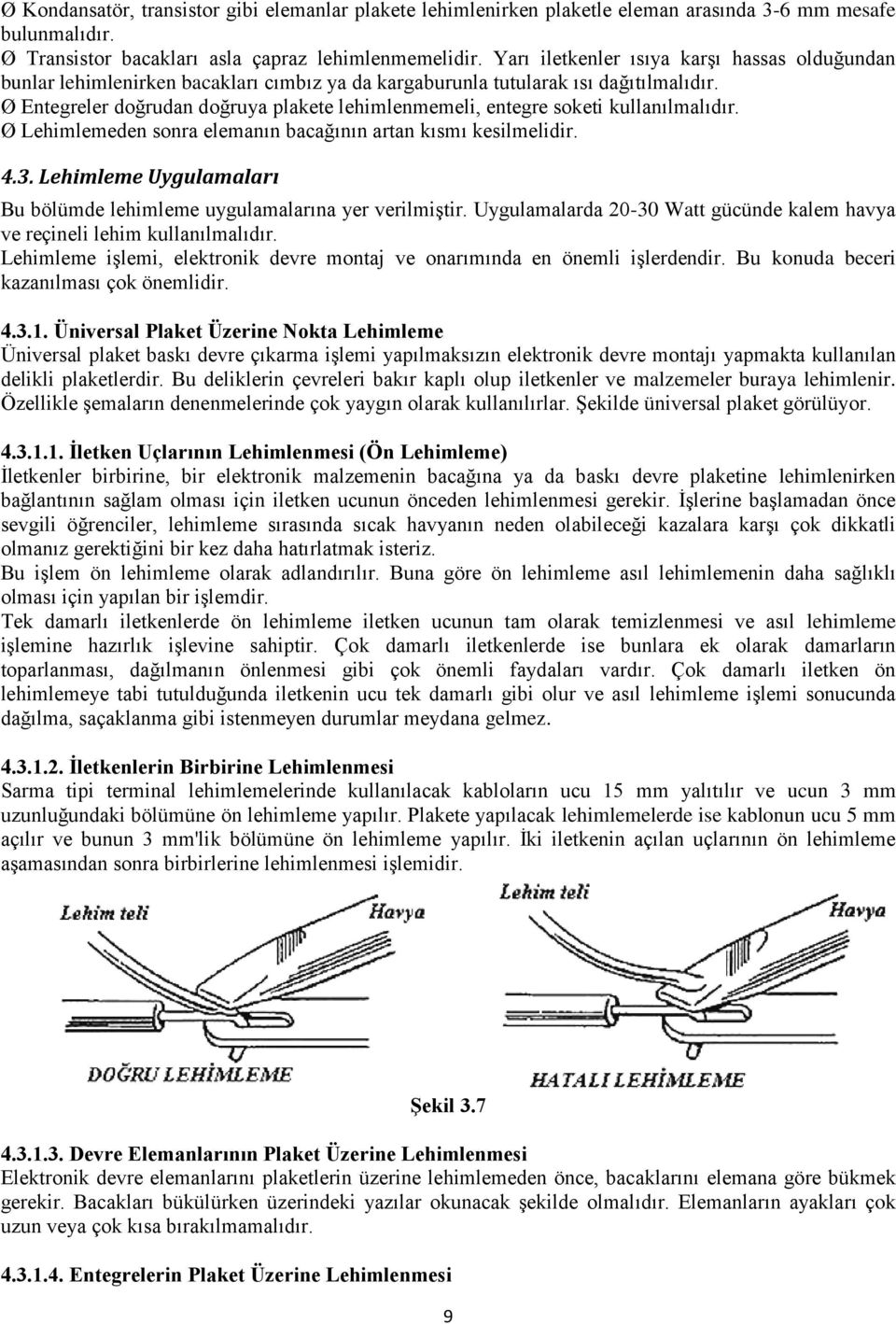 Ø Entegreler doğrudan doğruya plakete lehimlenmemeli, entegre soketi kullanılmalıdır. Ø Lehimlemeden sonra elemanın bacağının artan kısmı kesilmelidir. 4.3.