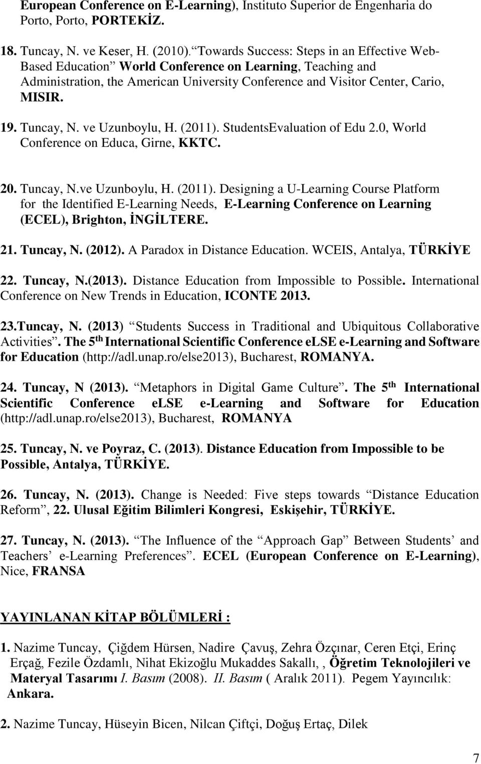 Tuncay, N. ve Uzunboylu, H. (2011). StudentsEvaluation of Edu 2.0, World Conference on Educa, Girne, KKTC. 20. Tuncay, N.ve Uzunboylu, H. (2011). Designing a U-Learning Course Platform for the Identified E-Learning Needs, E-Learning Conference on Learning (ECEL), Brighton, İNGİLTERE.