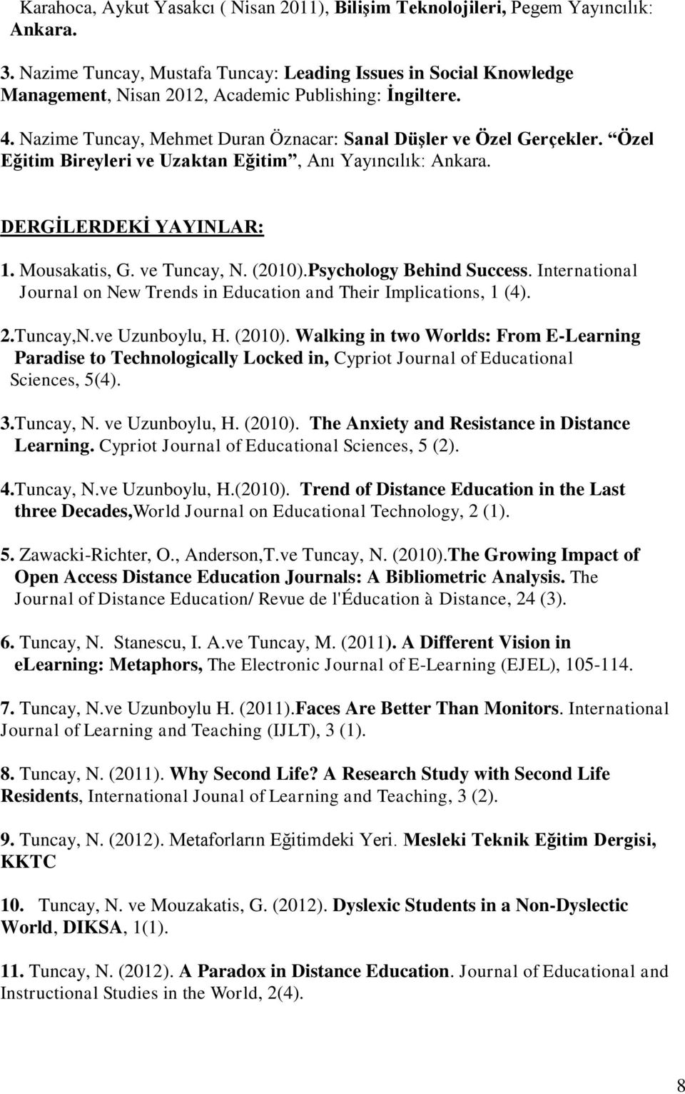 Özel Eğitim Bireyleri ve Uzaktan Eğitim, Anı Yayıncılık: Ankara. DERGİLERDEKİ YAYINLAR: 1. Mousakatis, G. ve Tuncay, N. (2010).Psychology Behind Success.