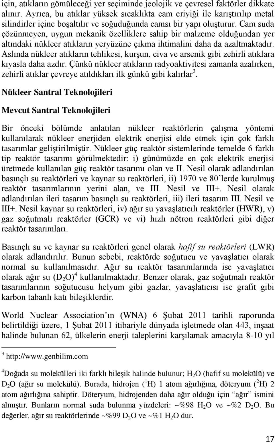 Cam suda çözünmeyen, uygun mekanik özelliklere sahip bir malzeme olduğundan yer altındaki nükleer atıkların yeryüzüne çıkma ihtimalini daha da azaltmaktadır.