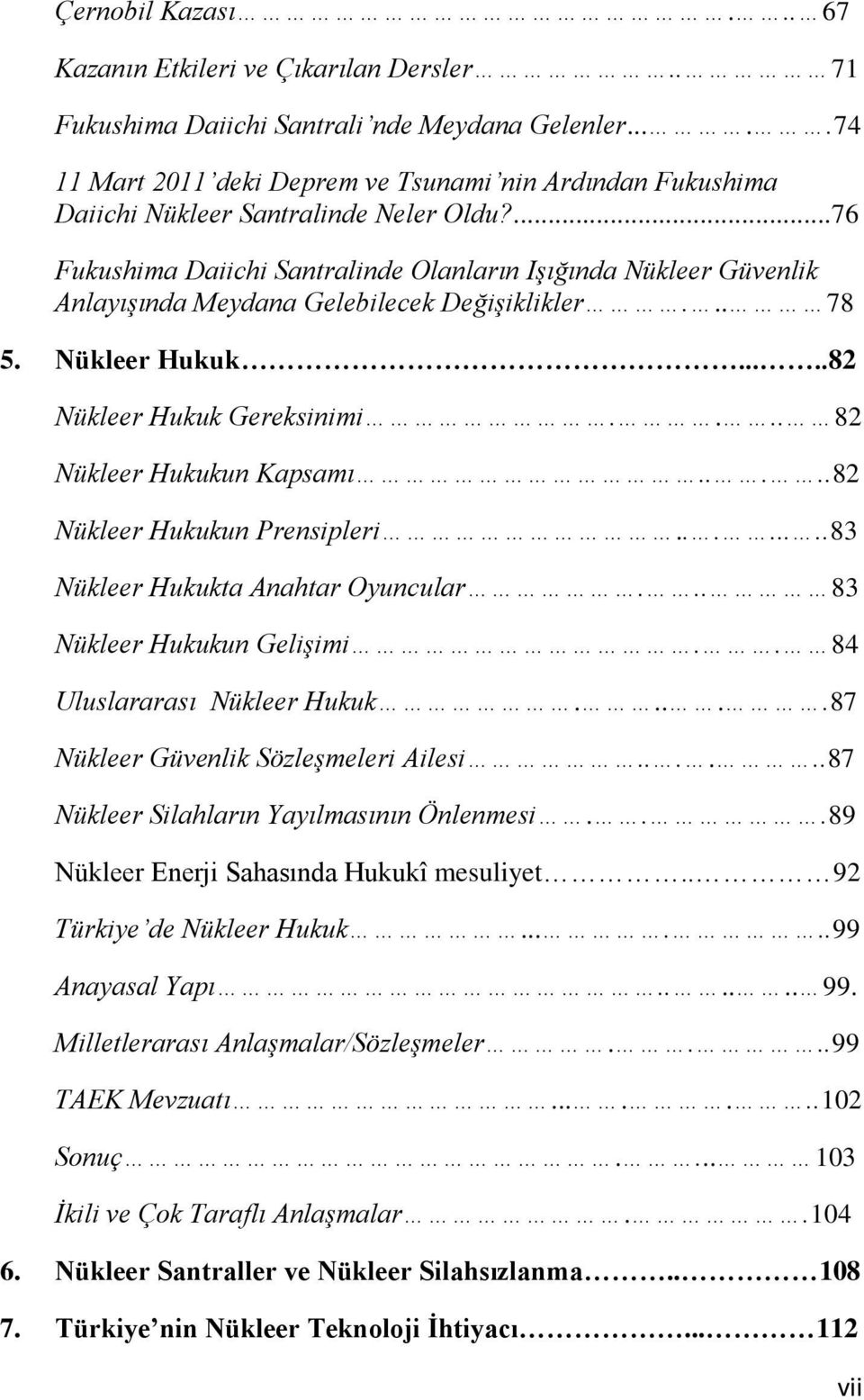 ...76 Fukushima Daiichi Santralinde Olanların Işığında Nükleer Güvenlik Anlayışında Meydana Gelebilecek Değişiklikler... 78 5. Nükleer Hukuk.....82 Nükleer Hukuk Gereksinimi.