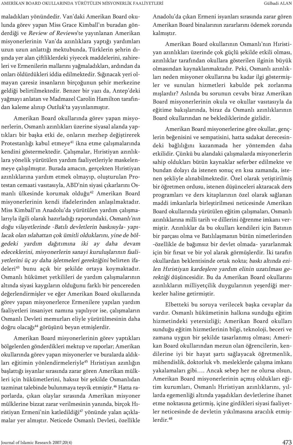 anlattığı mektubunda, Türklerin şehrin dışında yer alan çiftliklerdeki yiyecek maddelerini, zahireleri ve Ermenilerin mallarını yağmaladıkları, ardından da onları öldürdükleri iddia edilmektedir.