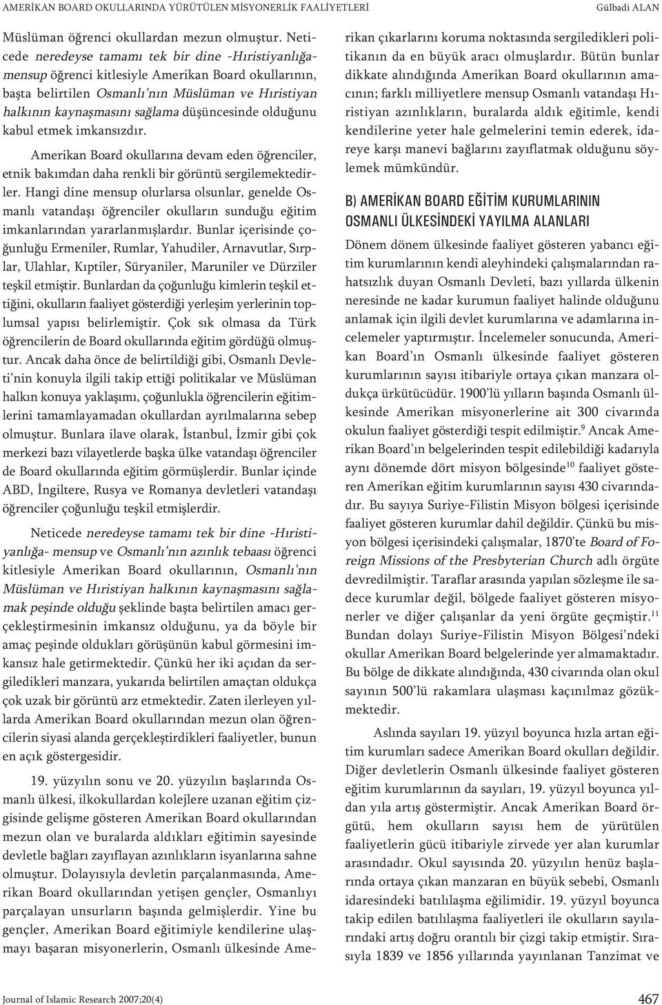 düşüncesinde olduğunu kabul etmek imkansızdır. Amerikan Board okullarına devam eden öğrenciler, etnik bakımdan daha renkli bir görüntü sergilemektedirler.