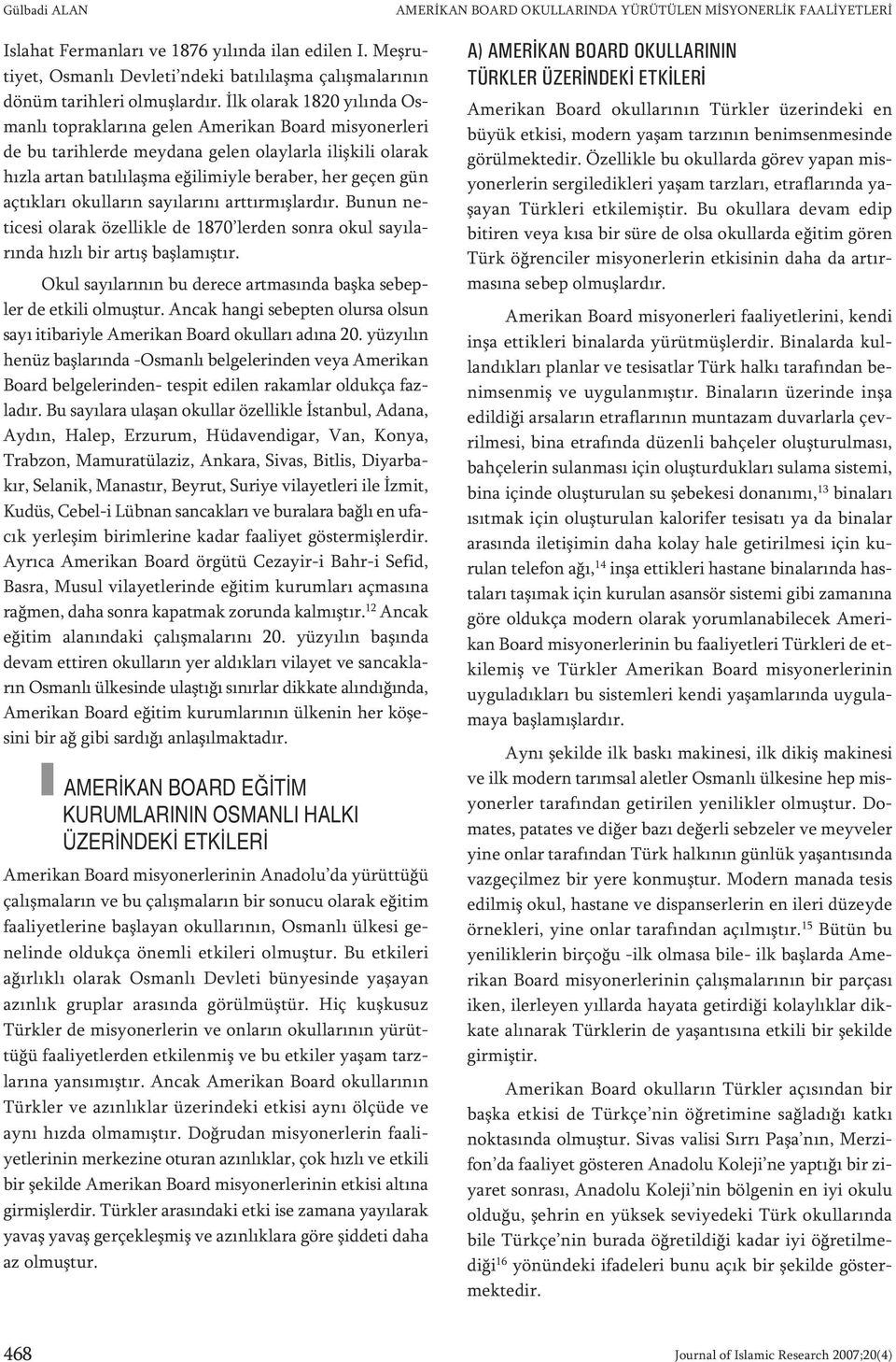 İlk olarak 1820 yılında Osmanlı topraklarına gelen Amerikan Board misyonerleri de bu tarihlerde meydana gelen olaylarla ilişkili olarak hızla artan batılılaşma eğilimiyle beraber, her geçen gün