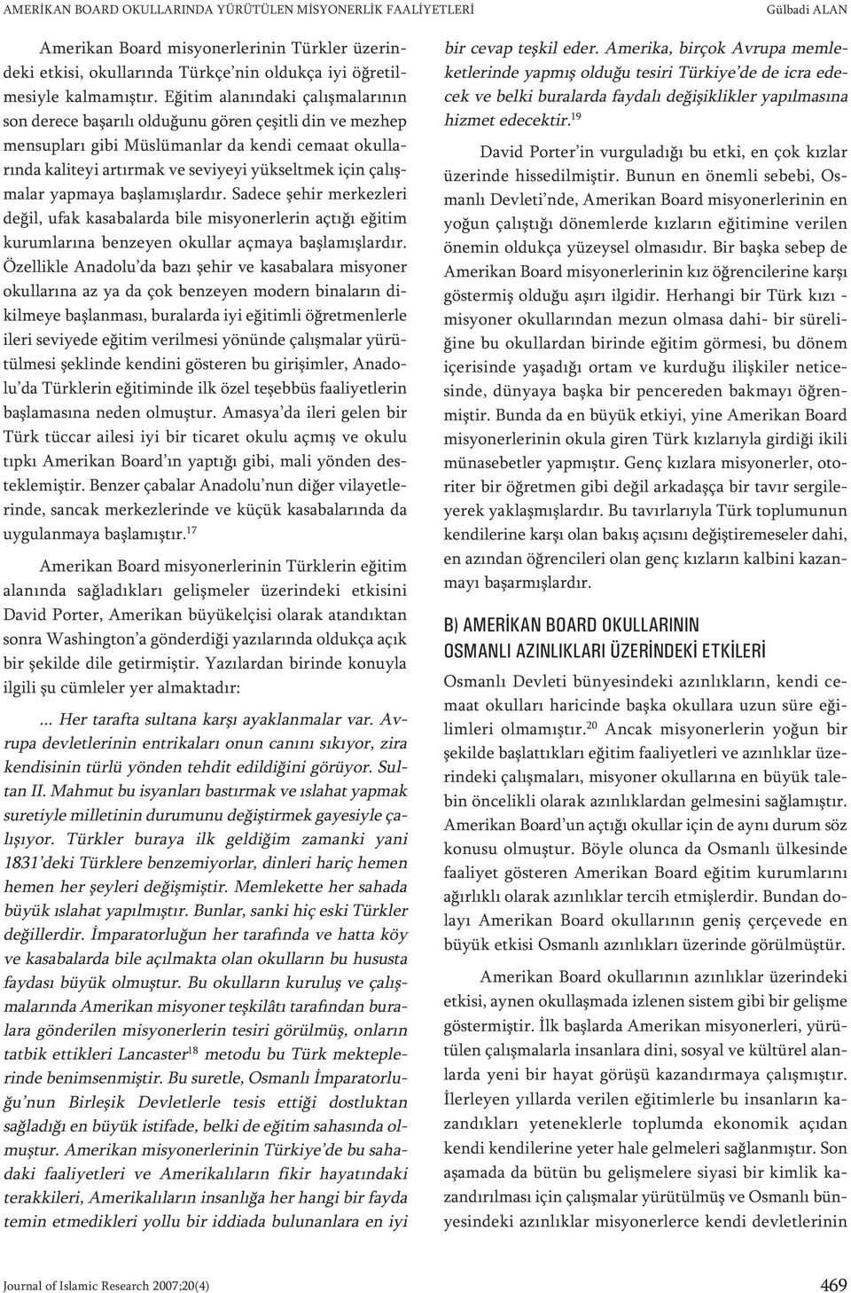 çalışmalar yapmaya başlamışlardır. Sadece şehir merkezleri değil, ufak kasabalarda bile misyonerlerin açtığı eğitim kurumlarına benzeyen okullar açmaya başlamışlardır.