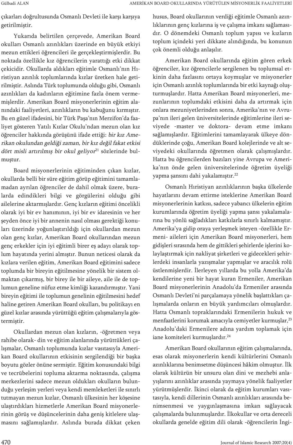 Bu noktada özellikle kız öğrencilerin yarattığı etki dikkat çekicidir. Okullarda aldıkları eğitimle Osmanlı nın Hıristiyan azınlık toplumlarında kızlar üretken hale getirilmiştir.