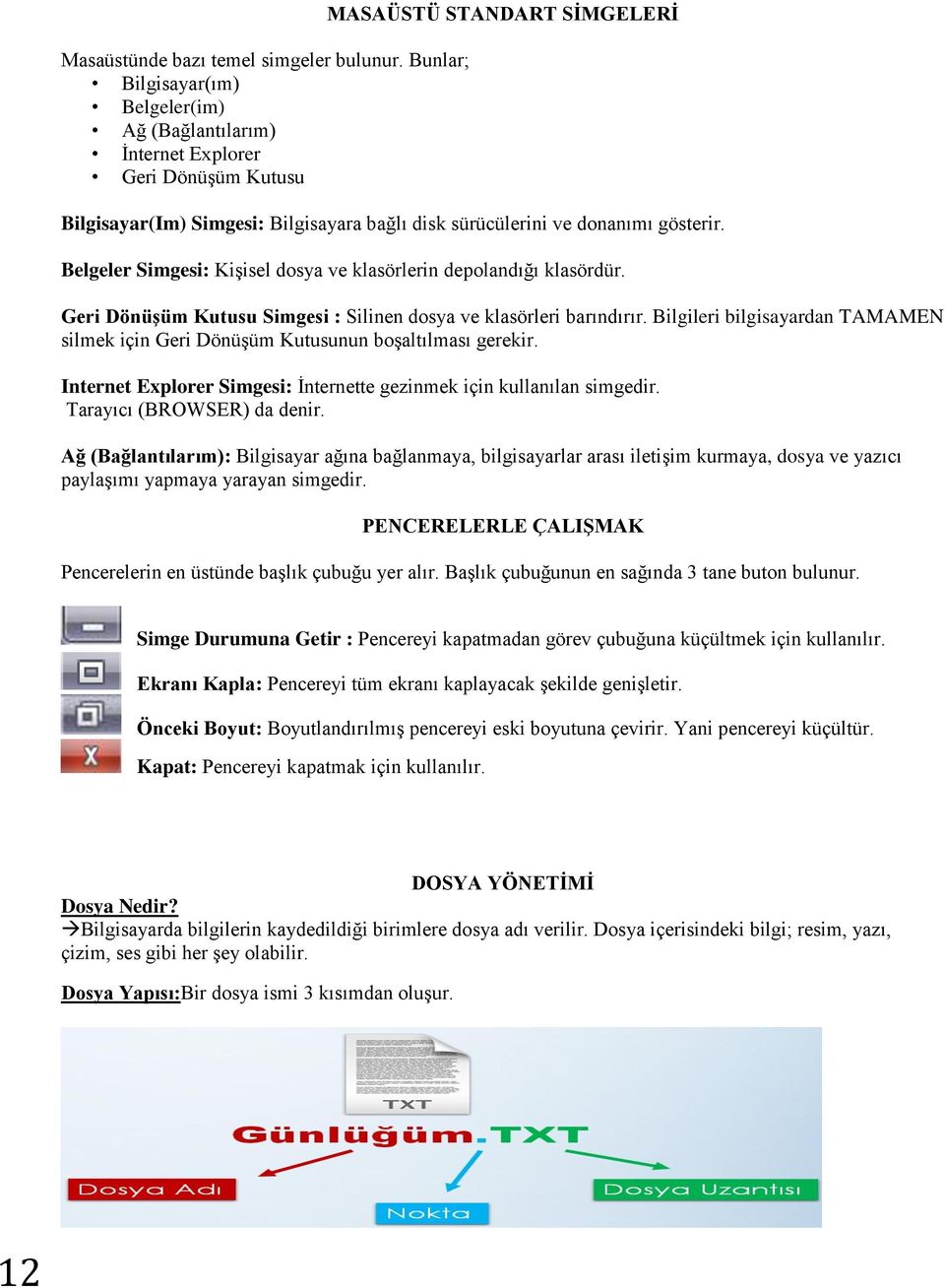 gösterir. Belgeler Simgesi: Kişisel dosya ve klasörlerin depolandığı klasördür. Geri Dönüşüm Kutusu Simgesi : Silinen dosya ve klasörleri barındırır.