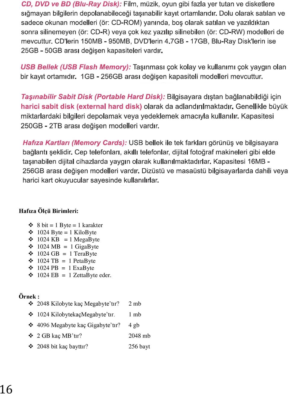 ZettaByte eder. Örnek : 2048 Kilobyte kaç Megabyte tır? 1024 KilobytekaçMegabyte tır.