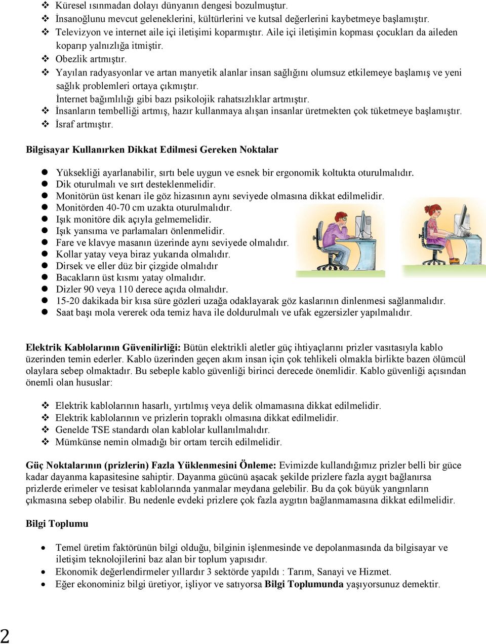 Yayılan radyasyonlar ve artan manyetik alanlar insan sağlığını olumsuz etkilemeye başlamış ve yeni sağlık problemleri ortaya çıkmıştır.