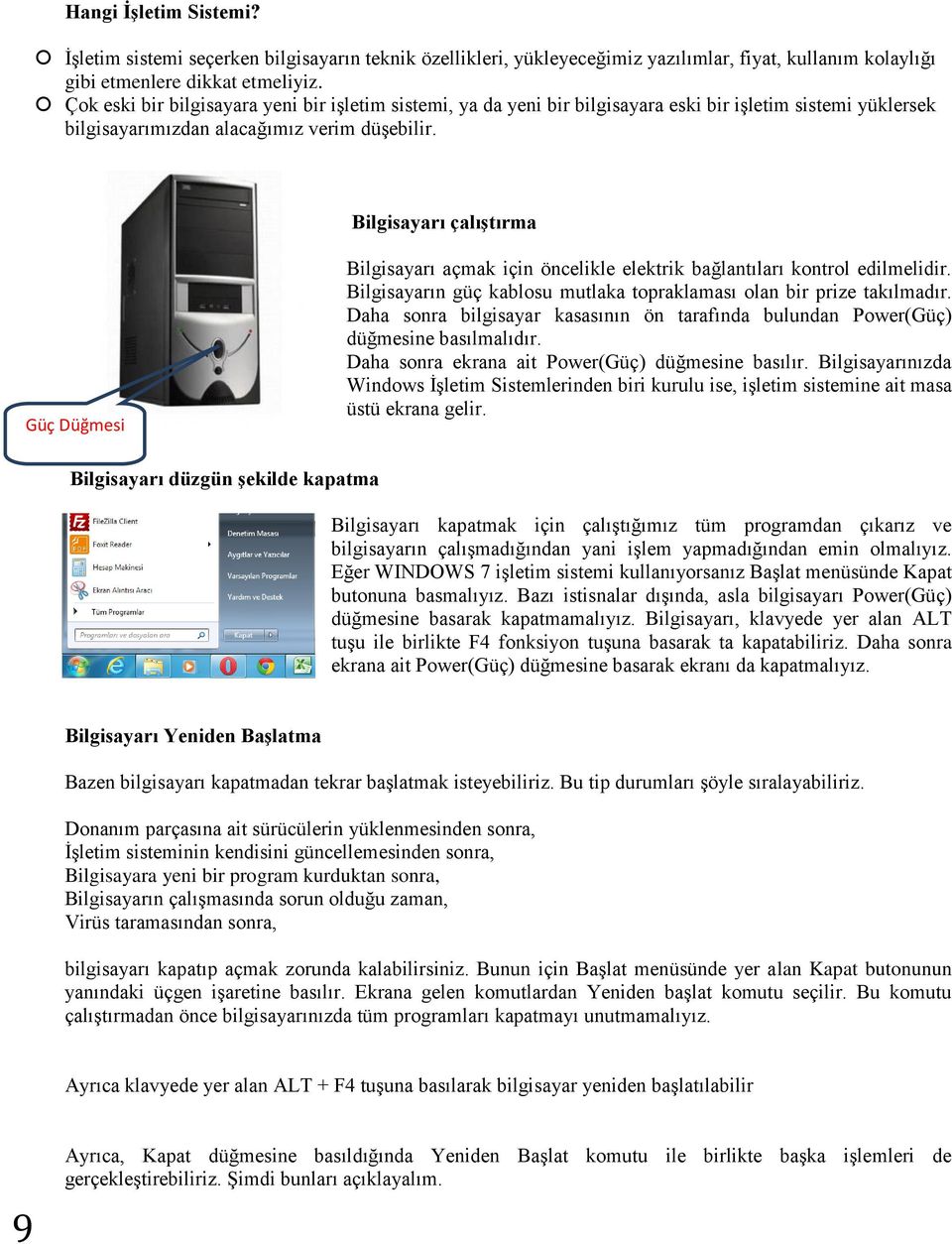 Bilgisayarı çalıştırma Güç Düğmesi Bilgisayarı açmak için öncelikle elektrik bağlantıları kontrol edilmelidir. Bilgisayarın güç kablosu mutlaka topraklaması olan bir prize takılmadır.