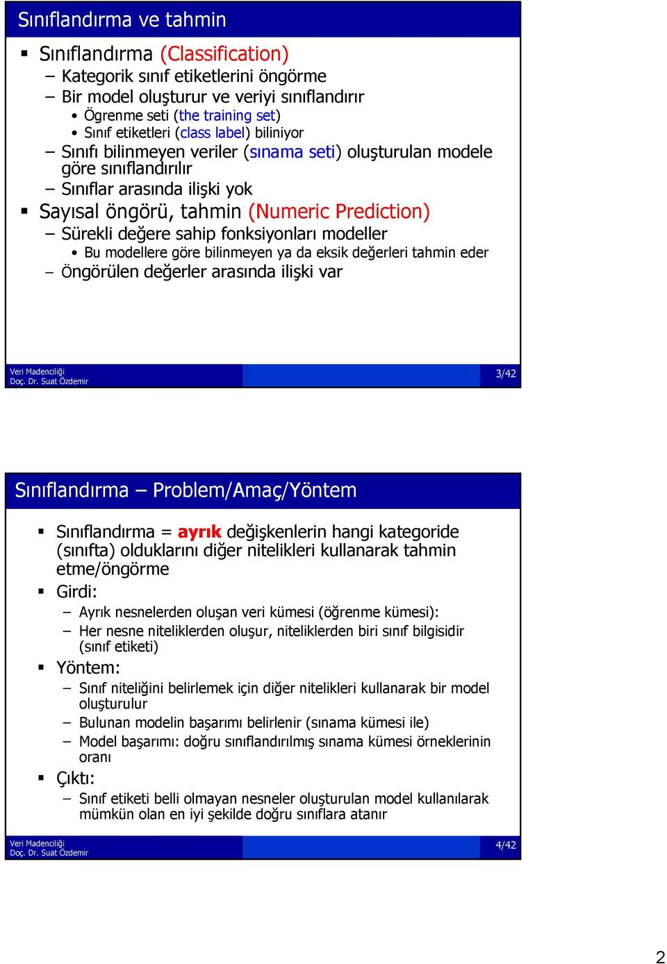 modeller Bu modellere göre bilinmeyen ya daeksik değerleriğ tahmin eder Öngörülen değerler arasında ilişki var 3/42 Sınıflandırma Problem/Amaç/Yöntem Sınıflandırma = ayrık değişkenlerin hangi