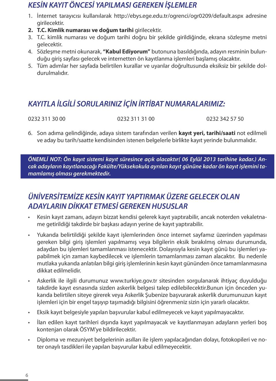 Sözleşme metni okunarak, Kabul Ediyorum butonuna basıldığında, adayın resminin bulunduğu giriş sayfası gelecek ve internetten ön kayıtlanma işlemleri başlamış olacaktır. 5.