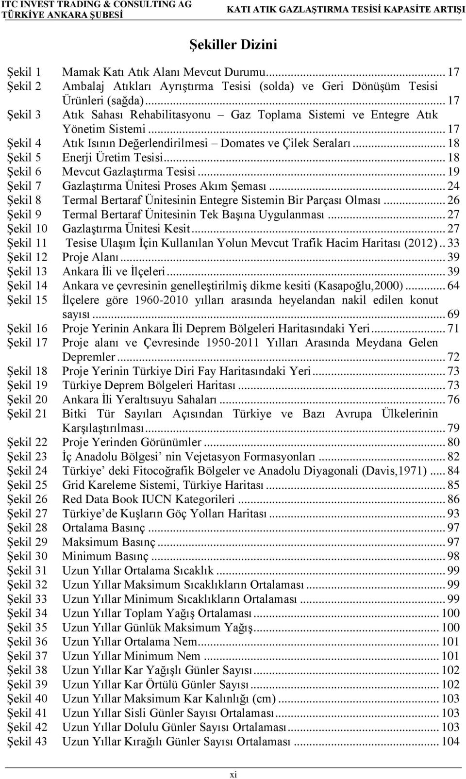 .. 18 Şekil 6 Mevcut Gazlaştırma Tesisi... 19 Şekil 7 Gazlaştırma Ünitesi Proses Akım Şeması... 24 Şekil 8 Termal Bertaraf Ünitesinin Entegre Sistemin Bir Parçası Olması.