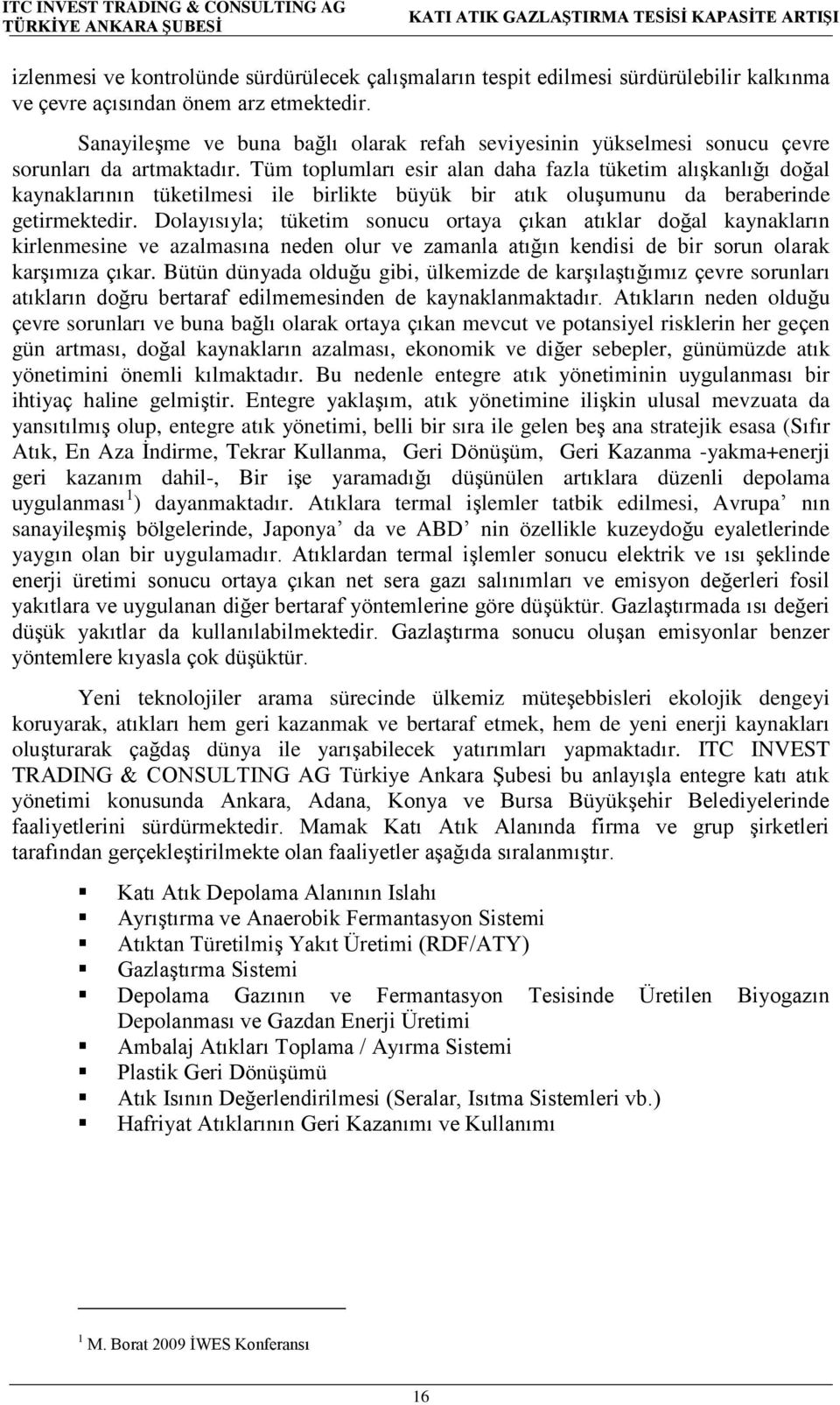 Tüm toplumları esir alan daha fazla tüketim alışkanlığı doğal kaynaklarının tüketilmesi ile birlikte büyük bir atık oluşumunu da beraberinde getirmektedir.