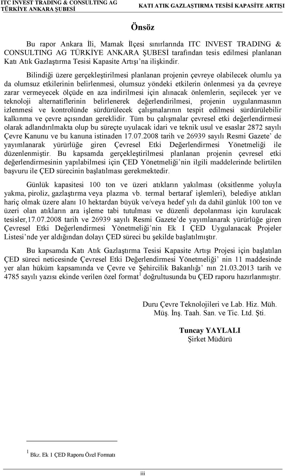 aza indirilmesi için alınacak önlemlerin, seçilecek yer ve teknoloji alternatiflerinin belirlenerek değerlendirilmesi, projenin uygulanmasının izlenmesi ve kontrolünde sürdürülecek çalışmalarının